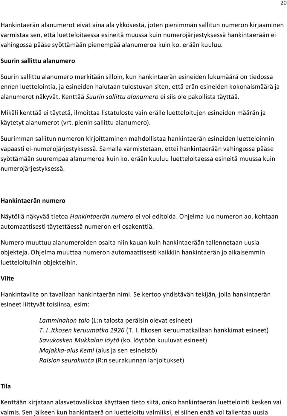 Suurin sallittu alanumero Suurin sallittu alanumero merkitään silloin, kun hankintaerän esineiden lukumäärä on tiedossa ennen luettelointia, ja esineiden halutaan tulostuvan siten, että erän