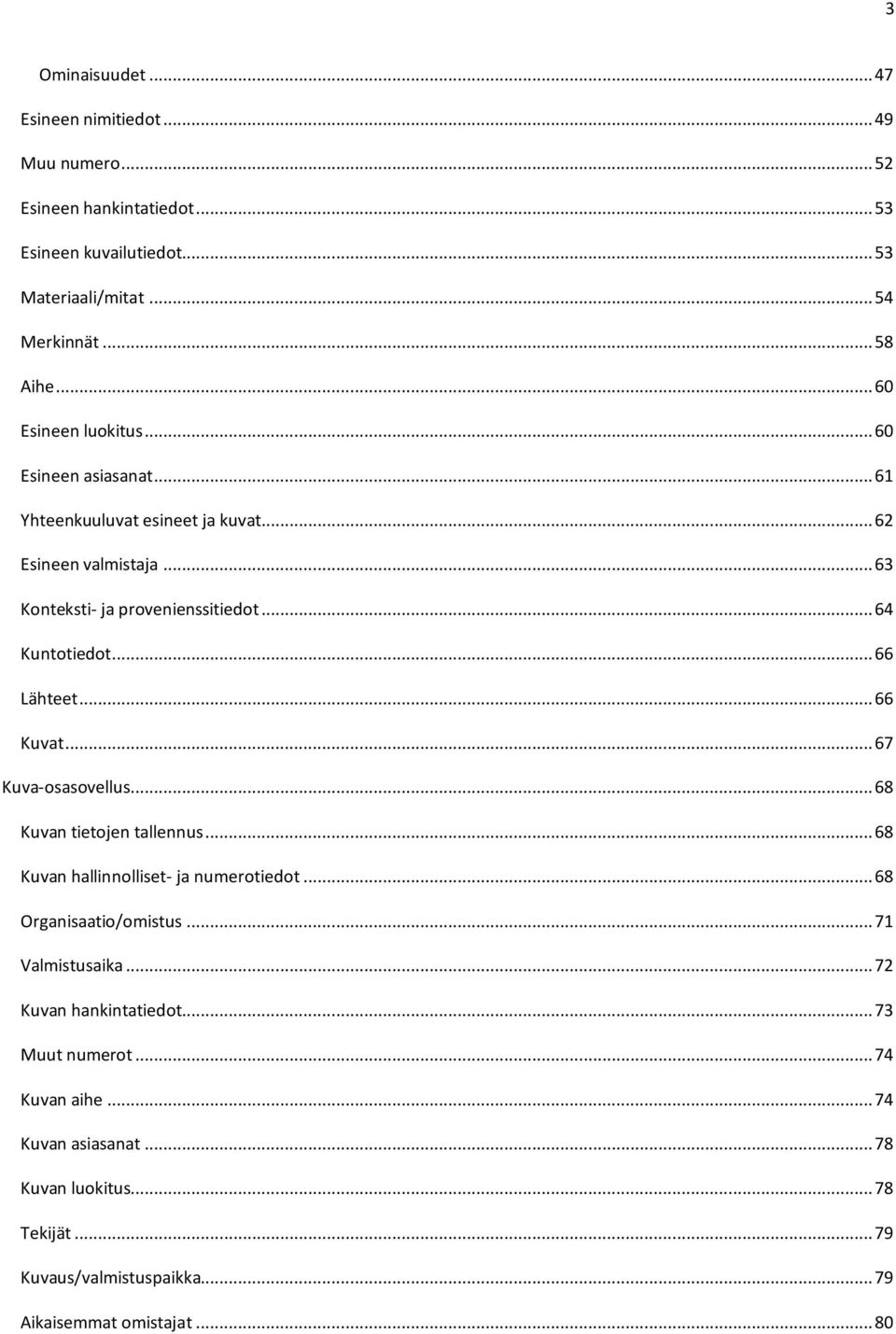 .. 66 Lähteet... 66 Kuvat... 67 Kuva-osasovellus... 68 Kuvan tietojen tallennus... 68 Kuvan hallinnolliset- ja numerotiedot... 68 Organisaatio/omistus... 71 Valmistusaika.