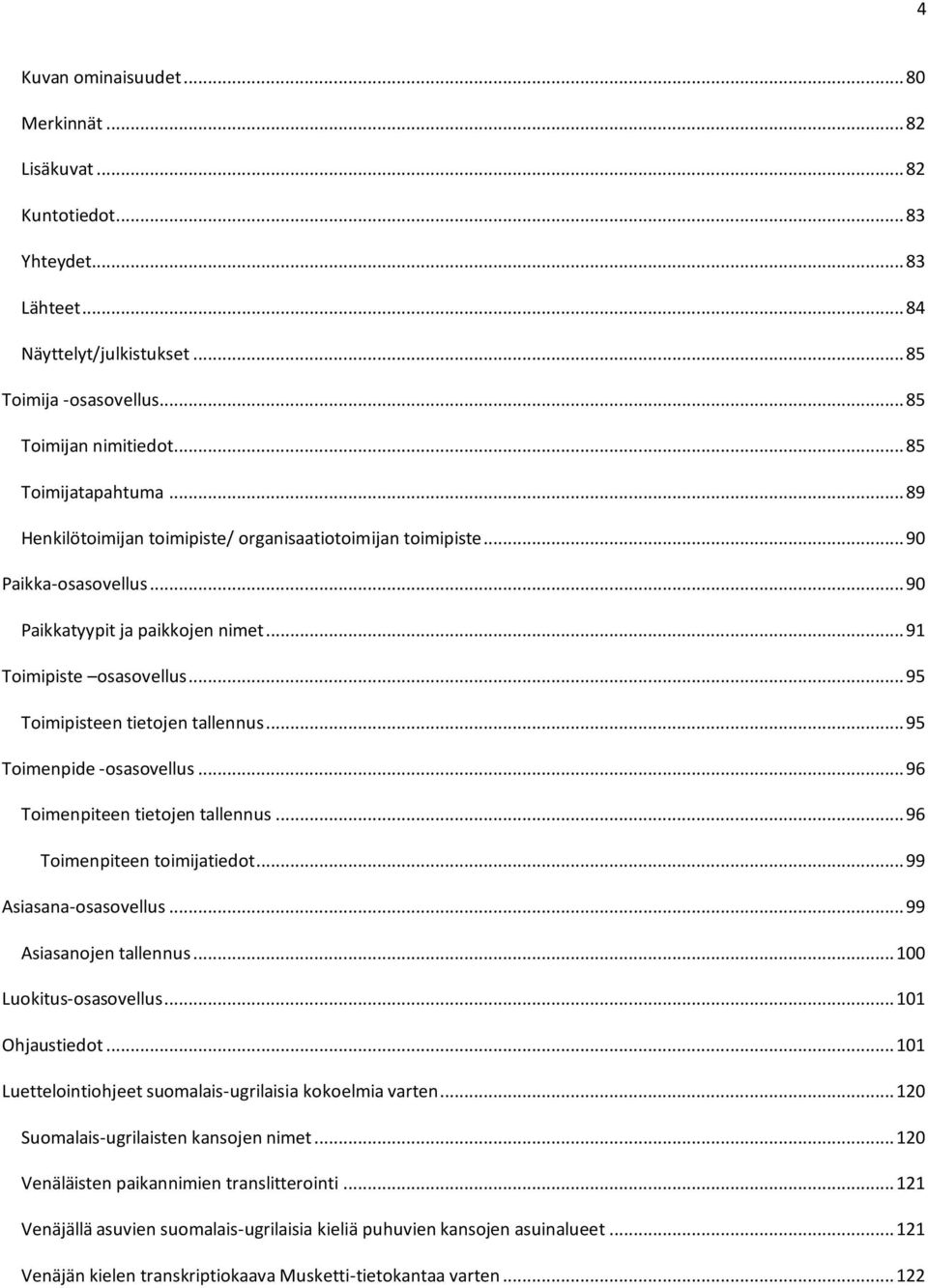 .. 95 Toimipisteen tietojen tallennus... 95 Toimenpide -osasovellus... 96 Toimenpiteen tietojen tallennus... 96 Toimenpiteen toimijatiedot... 99 Asiasana-osasovellus... 99 Asiasanojen tallennus.