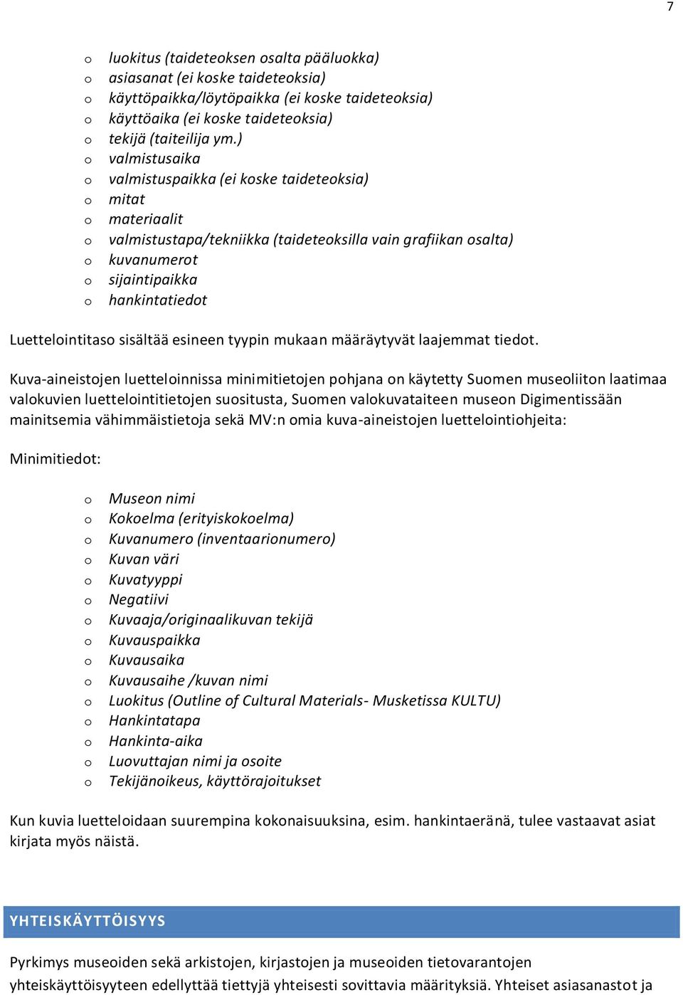 ) valmistusaika valmistuspaikka (ei koske taideteoksia) mitat materiaalit valmistustapa/tekniikka (taideteoksilla vain grafiikan osalta) kuvanumerot sijaintipaikka hankintatiedot Luettelointitaso