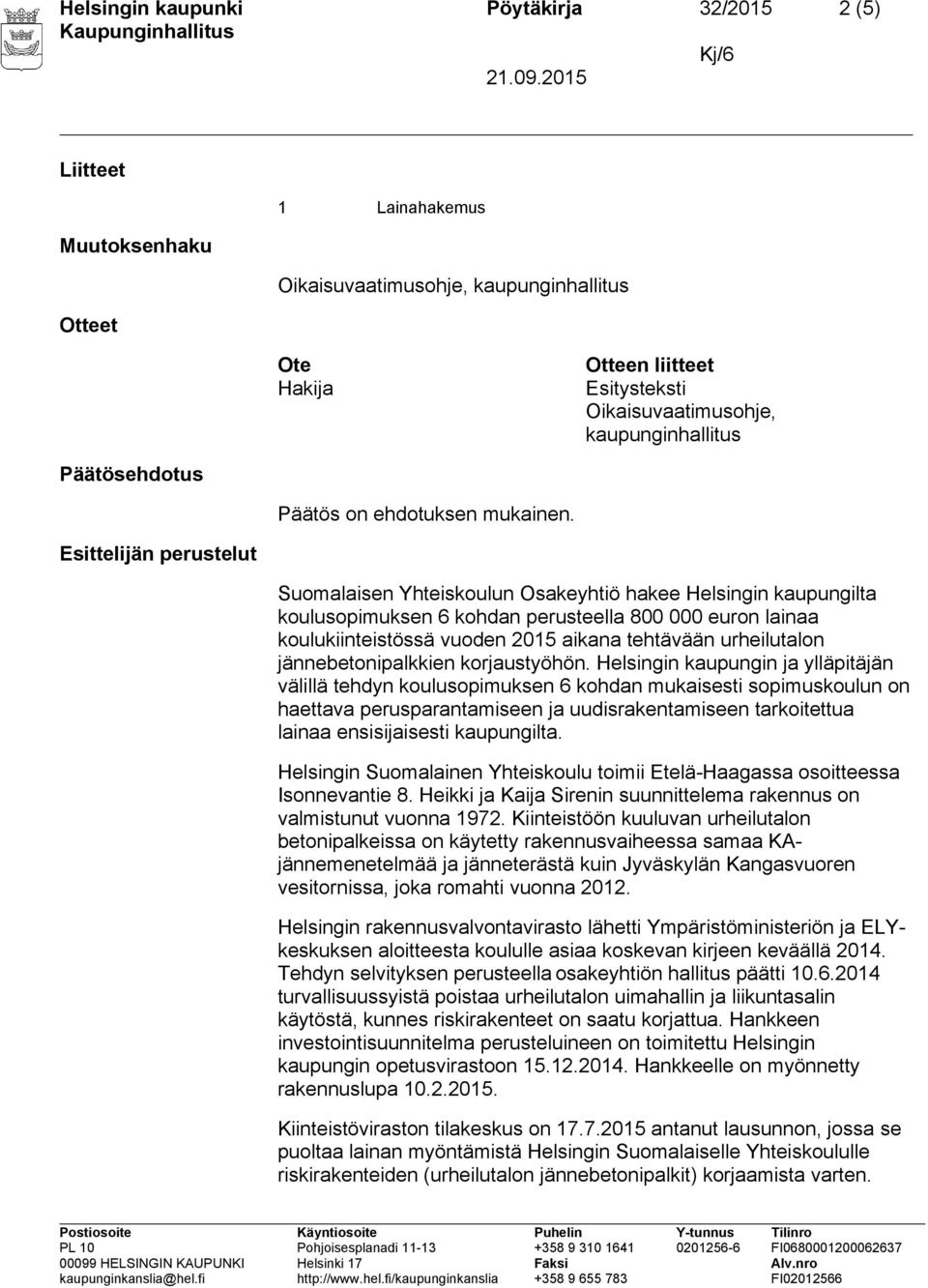 n perustelut Suomalaisen Yhteiskoulun Osakeyhtiö hakee Helsingin kaupungilta koulusopimuksen 6 kohdan perusteella 800 000 euron lainaa koulukiinteistössä vuoden 2015 aikana tehtävään urheilutalon