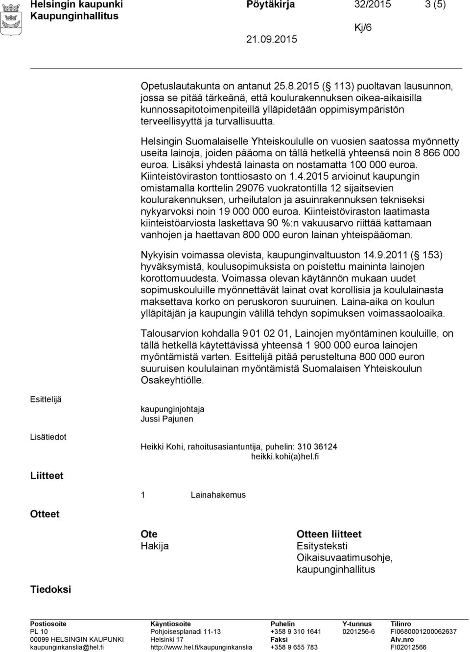 Helsingin Suomalaiselle Yhteiskoululle on vuosien saatossa myönnetty useita lainoja, joiden pääoma on tällä hetkellä yhteensä noin 8 866 000 euroa.