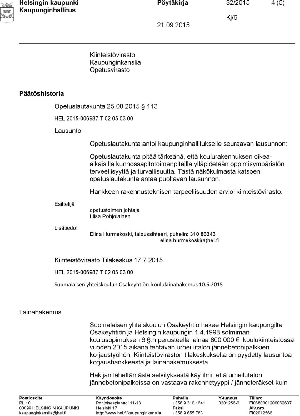 oppimisympäristön terveellisyyttä ja turvallisuutta. Tästä näkökulmasta katsoen opetuslautakunta antaa puoltavan lausunnon. Hankkeen rakennusteknisen tarpeellisuuden arvioi kiinteistövirasto.