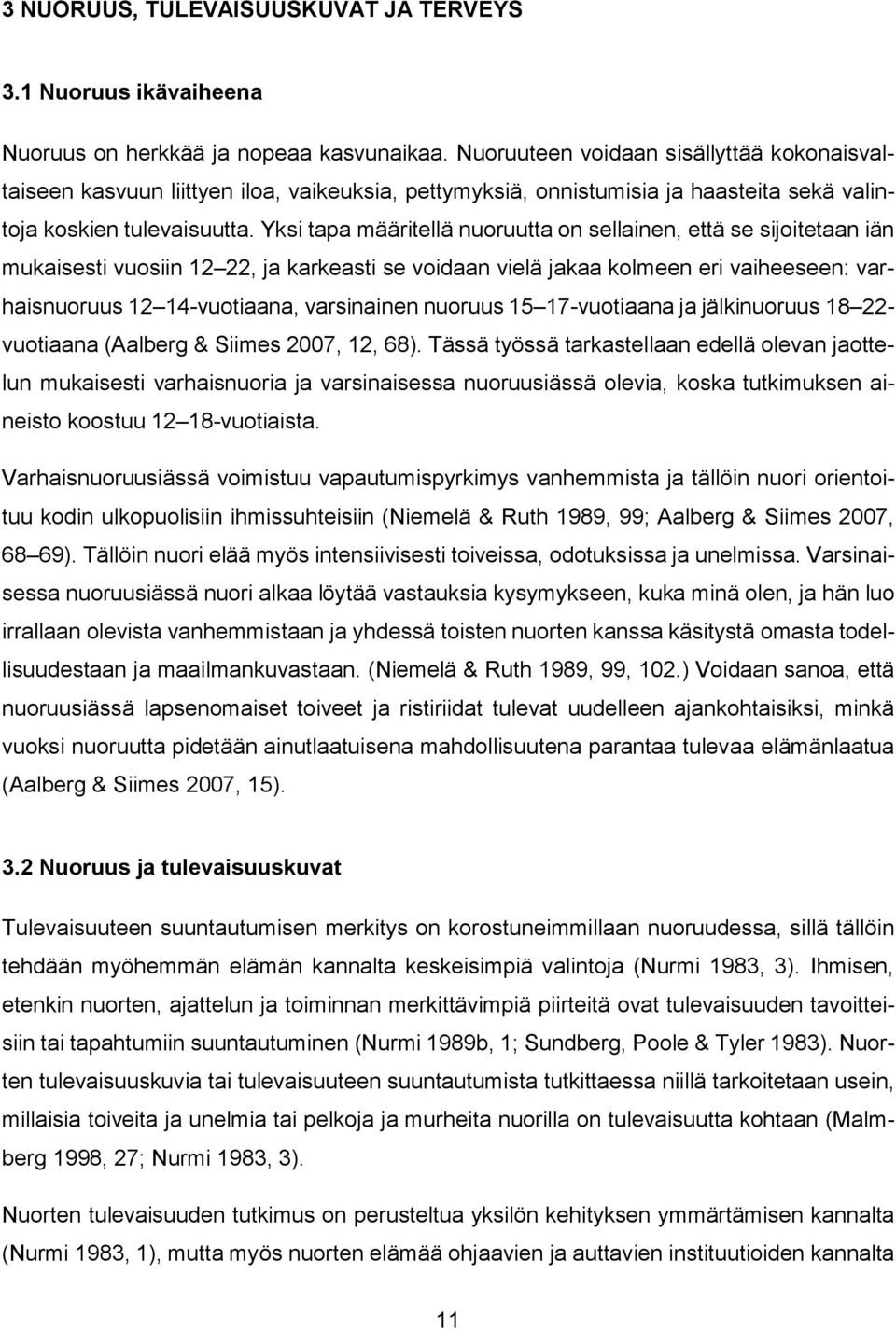 Yksi tapa määritellä nuoruutta on sellainen, että se sijoitetaan iän mukaisesti vuosiin 12 22, ja karkeasti se voidaan vielä jakaa kolmeen eri vaiheeseen: varhaisnuoruus 12 14-vuotiaana, varsinainen