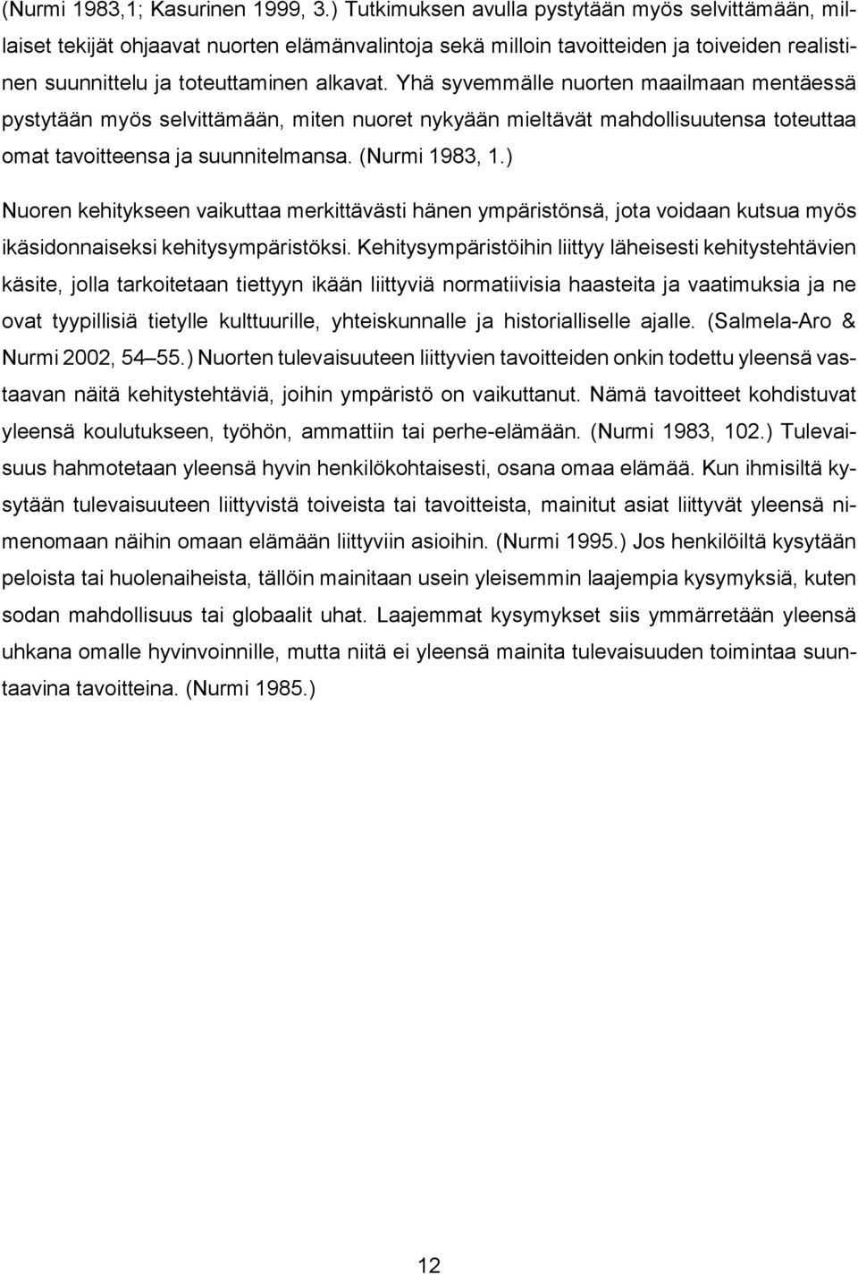 Yhä syvemmälle nuorten maailmaan mentäessä pystytään myös selvittämään, miten nuoret nykyään mieltävät mahdollisuutensa toteuttaa omat tavoitteensa ja suunnitelmansa. (Nurmi 1983, 1.