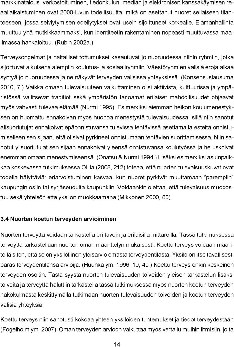 ) Terveysongelmat ja haitalliset tottumukset kasautuvat jo nuoruudessa niihin ryhmiin, jotka sijoittuvat aikuisena alempiin koulutus- ja sosiaaliryhmiin.