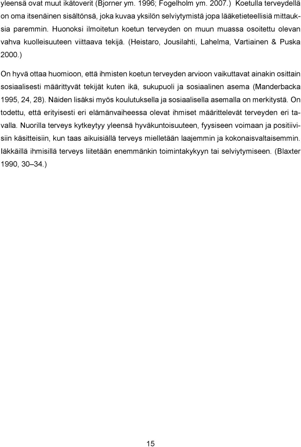 ) On hyvä ottaa huomioon, että ihmisten koetun terveyden arvioon vaikuttavat ainakin osittain sosiaalisesti määrittyvät tekijät kuten ikä, sukupuoli ja sosiaalinen asema (Manderbacka 1995, 24, 28).