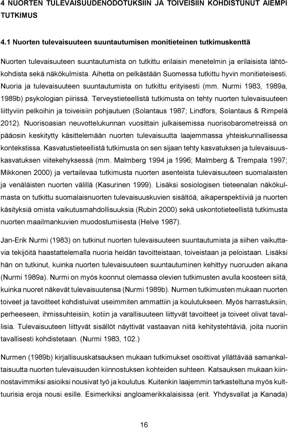 Aihetta on pelkästään Suomessa tutkittu hyvin monitieteisesti. Nuoria ja tulevaisuuteen suuntautumista on tutkittu erityisesti (mm. Nurmi 1983, 1989a, 1989b) psykologian piirissä.