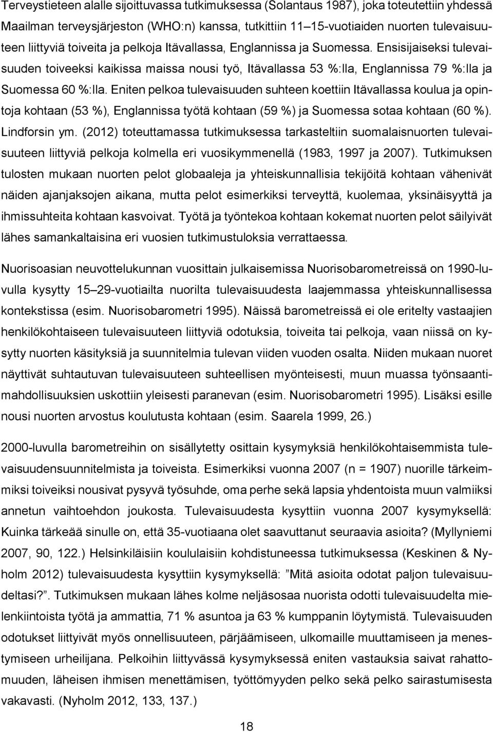 Eniten pelkoa tulevaisuuden suhteen koettiin Itävallassa koulua ja opintoja kohtaan (53 %), Englannissa työtä kohtaan (59 %) ja Suomessa sotaa kohtaan (60 %). Lindforsin ym.