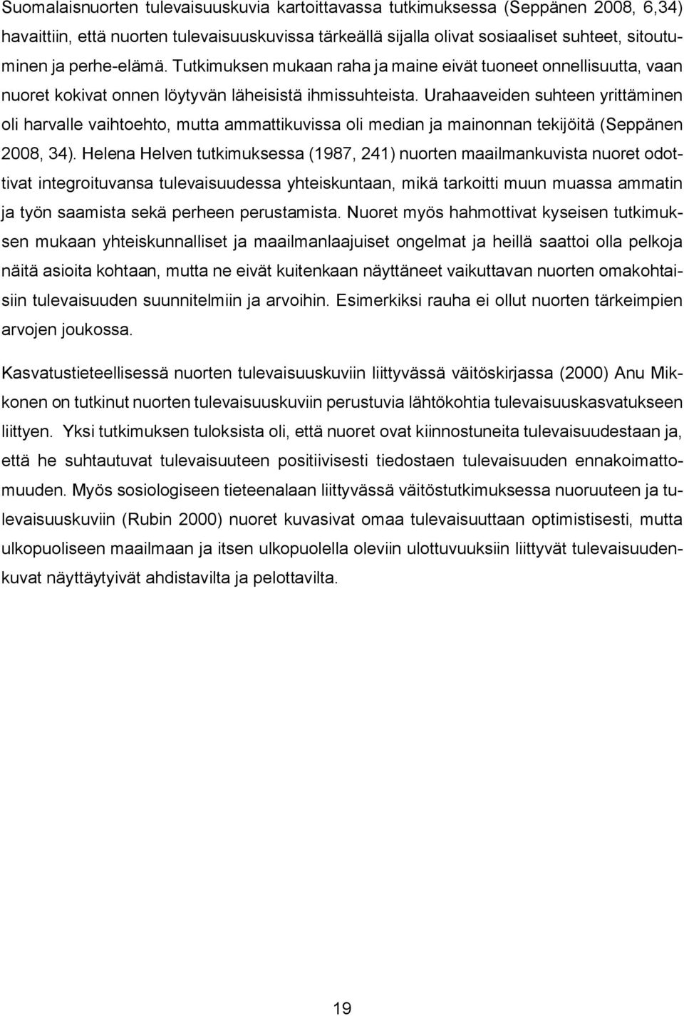 Urahaaveiden suhteen yrittäminen oli harvalle vaihtoehto, mutta ammattikuvissa oli median ja mainonnan tekijöitä (Seppänen 2008, 34).