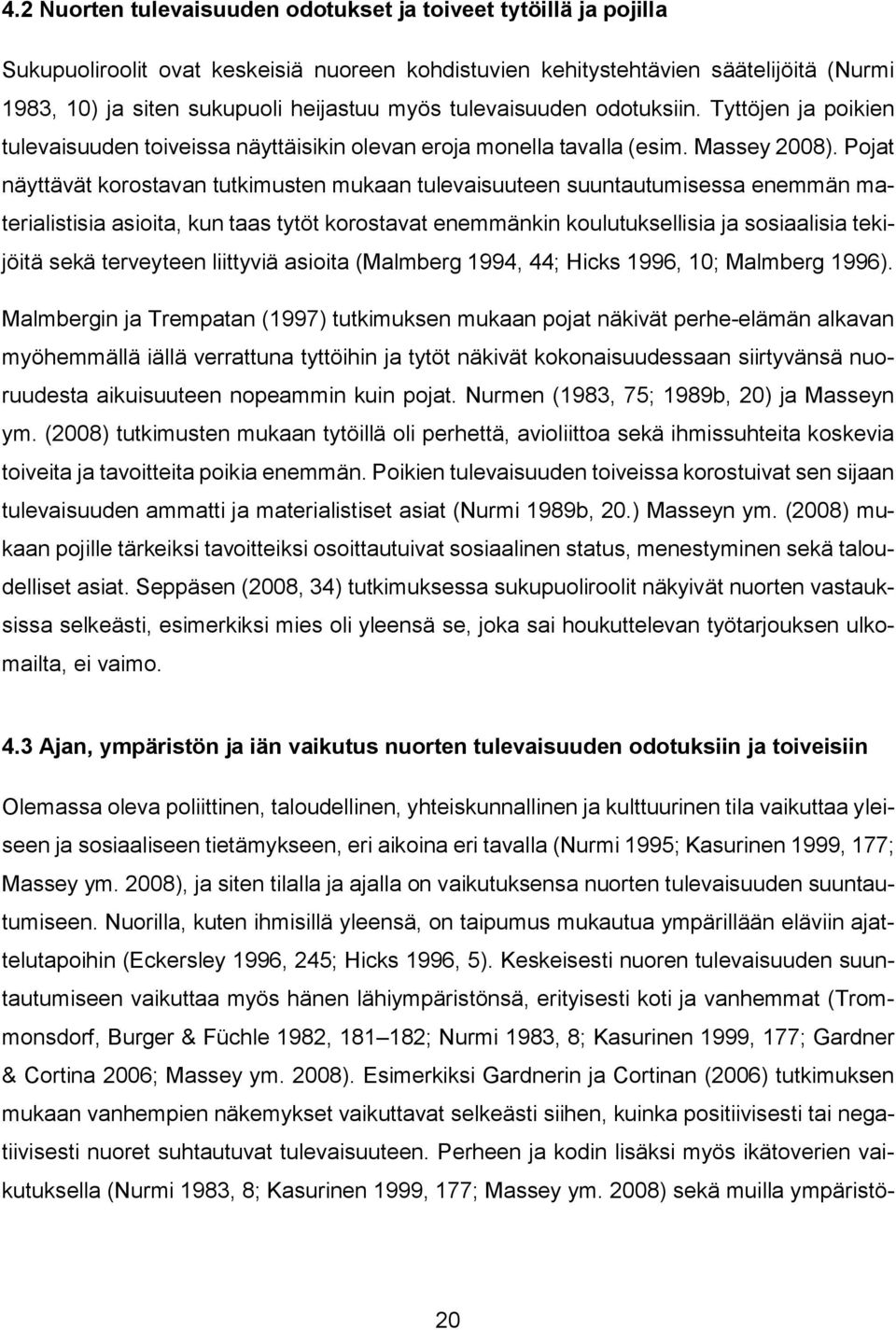 Pojat näyttävät korostavan tutkimusten mukaan tulevaisuuteen suuntautumisessa enemmän materialistisia asioita, kun taas tytöt korostavat enemmänkin koulutuksellisia ja sosiaalisia tekijöitä sekä