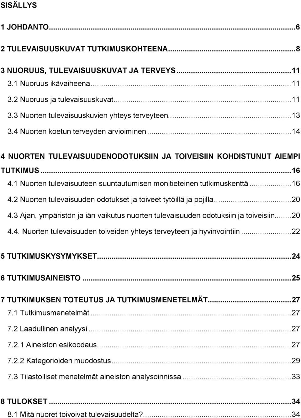 1 Nuorten tulevaisuuteen suuntautumisen monitieteinen tutkimuskenttä... 16 4.2 Nuorten tulevaisuuden odotukset ja toiveet tytöillä ja pojilla... 20 4.