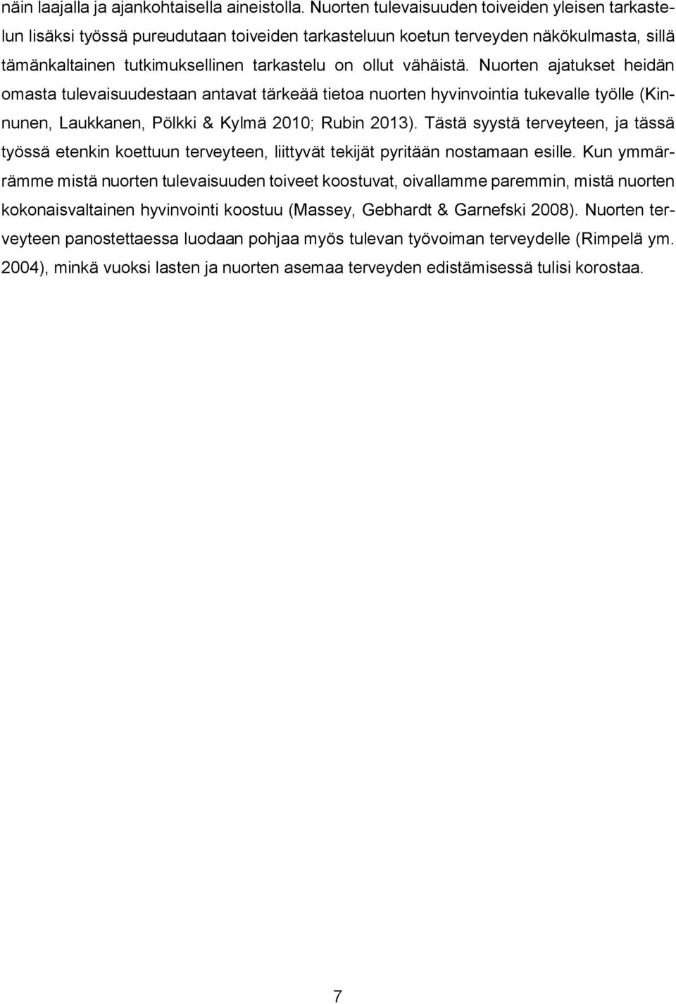 Nuorten ajatukset heidän omasta tulevaisuudestaan antavat tärkeää tietoa nuorten hyvinvointia tukevalle työlle (Kinnunen, Laukkanen, Pölkki & Kylmä 2010; Rubin 2013).