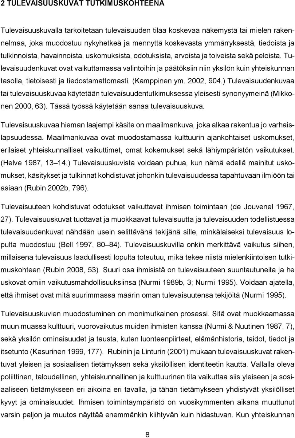 Tulevaisuudenkuvat ovat vaikuttamassa valintoihin ja päätöksiin niin yksilön kuin yhteiskunnan tasolla, tietoisesti ja tiedostamattomasti. (Kamppinen ym. 2002, 904.