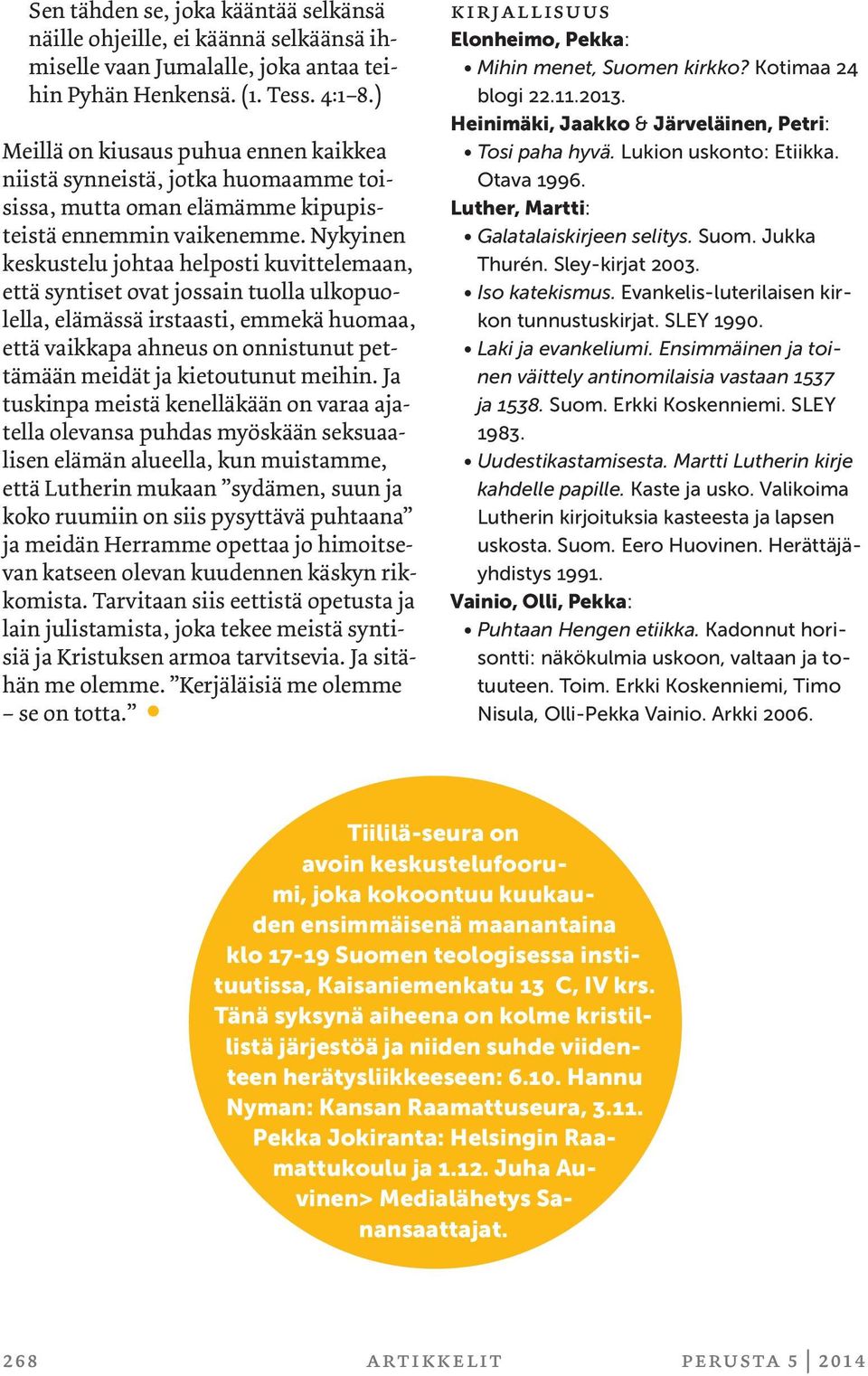 Nykyinen keskustelu johtaa helposti kuvittelemaan, että syntiset ovat jossain tuolla ulkopuolella, elämässä irstaasti, emmekä huomaa, että vaikkapa ahneus on onnistunut pettämään meidät ja