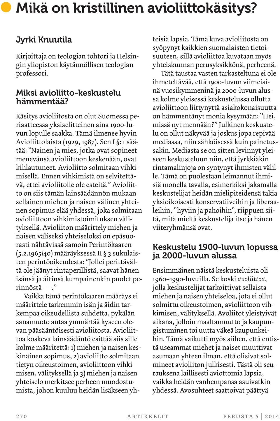 Sen I : 1 säätää: Nainen ja mies, jotka ovat sopineet menevänsä avioliittoon keskenään, ovat kihlautuneet. Avioliitto solmitaan vihkimisellä.