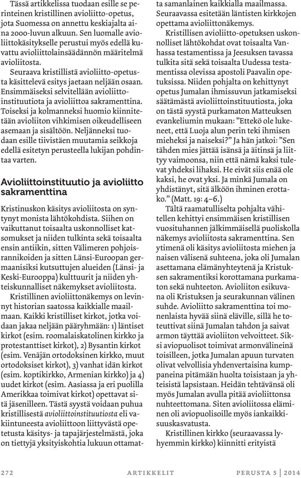 Ensimmäiseksi selvitellään avioliittoinstituutiota ja avioliittoa sakramenttina. Toiseksi ja kolmanneksi huomio kiinnitetään avioliiton vihkimisen oikeudelliseen asemaan ja sisältöön.