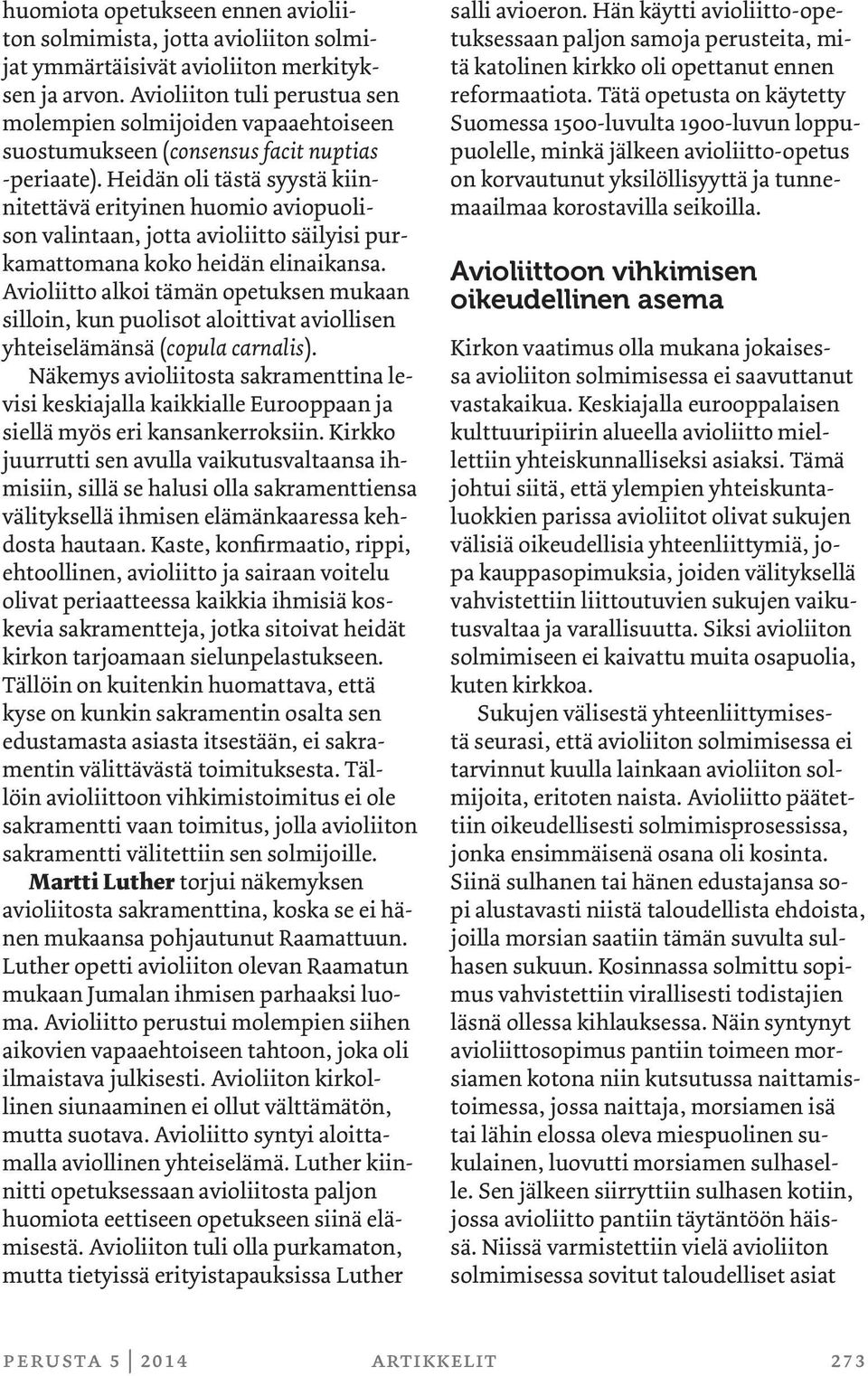 Heidän oli tästä syystä kiinnitettävä erityinen huomio aviopuolison valintaan, jotta avioliitto säilyisi purkamattomana koko heidän elinaikansa.