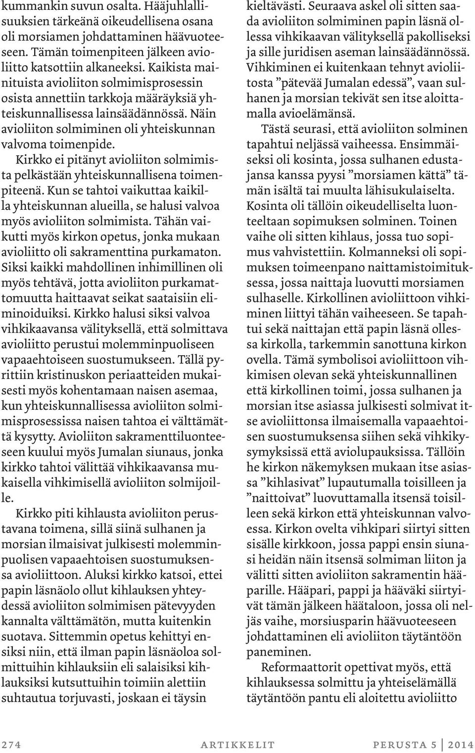 Kirkko ei pitänyt avioliiton solmimista pelkästään yhteiskunnallisena toimenpiteenä. Kun se tahtoi vaikuttaa kaikilla yhteiskunnan alueilla, se halusi valvoa myös avioliiton solmimista.