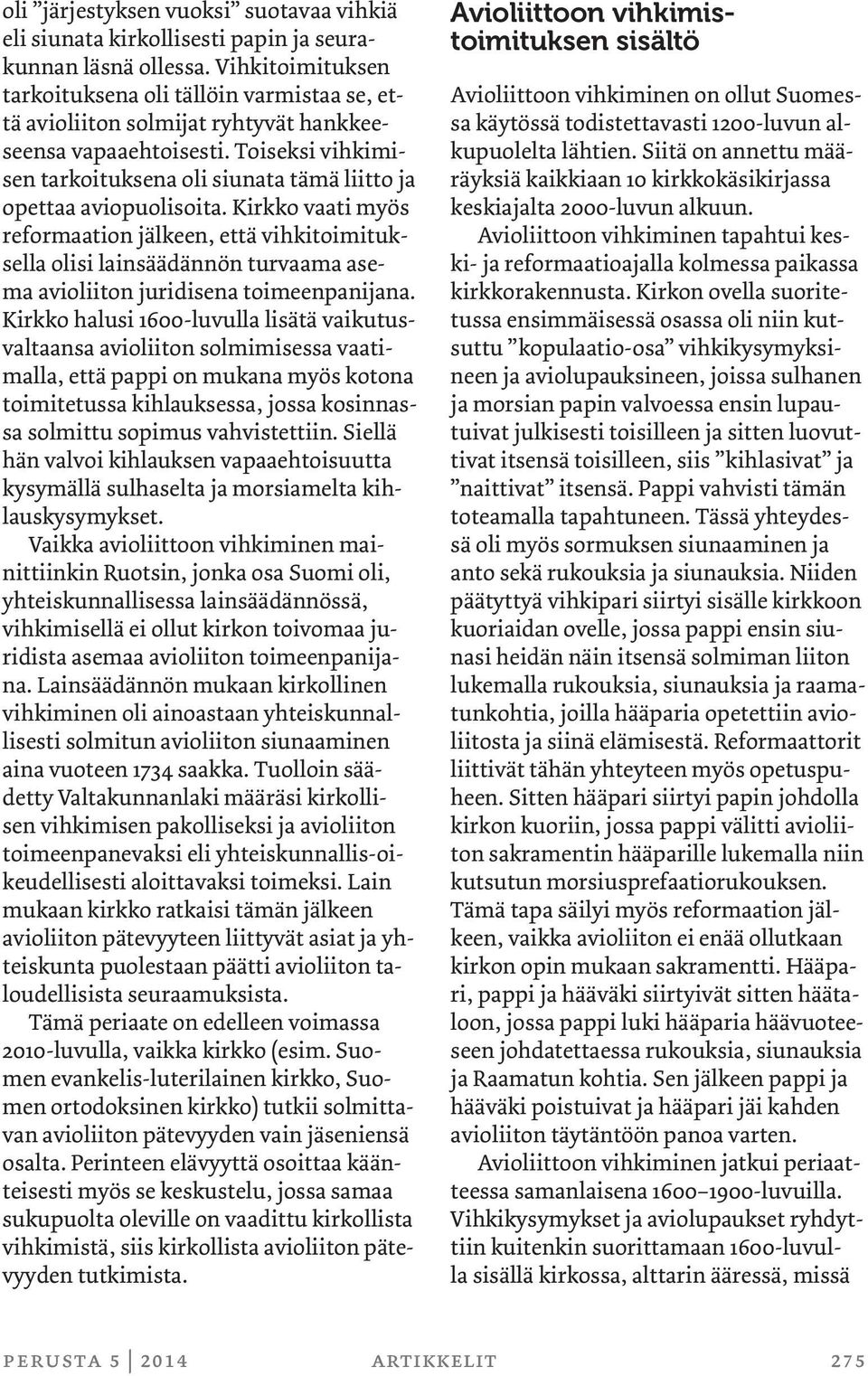 Toiseksi vihkimisen tarkoituksena oli siunata tämä liitto ja opettaa aviopuolisoita.