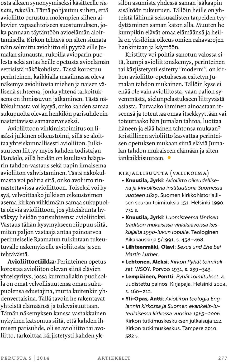 Kirkon tehtävä on siten siunata näin solmittu avioliitto eli pyytää sille Jumalan siunausta, rukoilla avioparin puolesta sekä antaa heille opetusta avioelämän eettisistä näkökohdista.