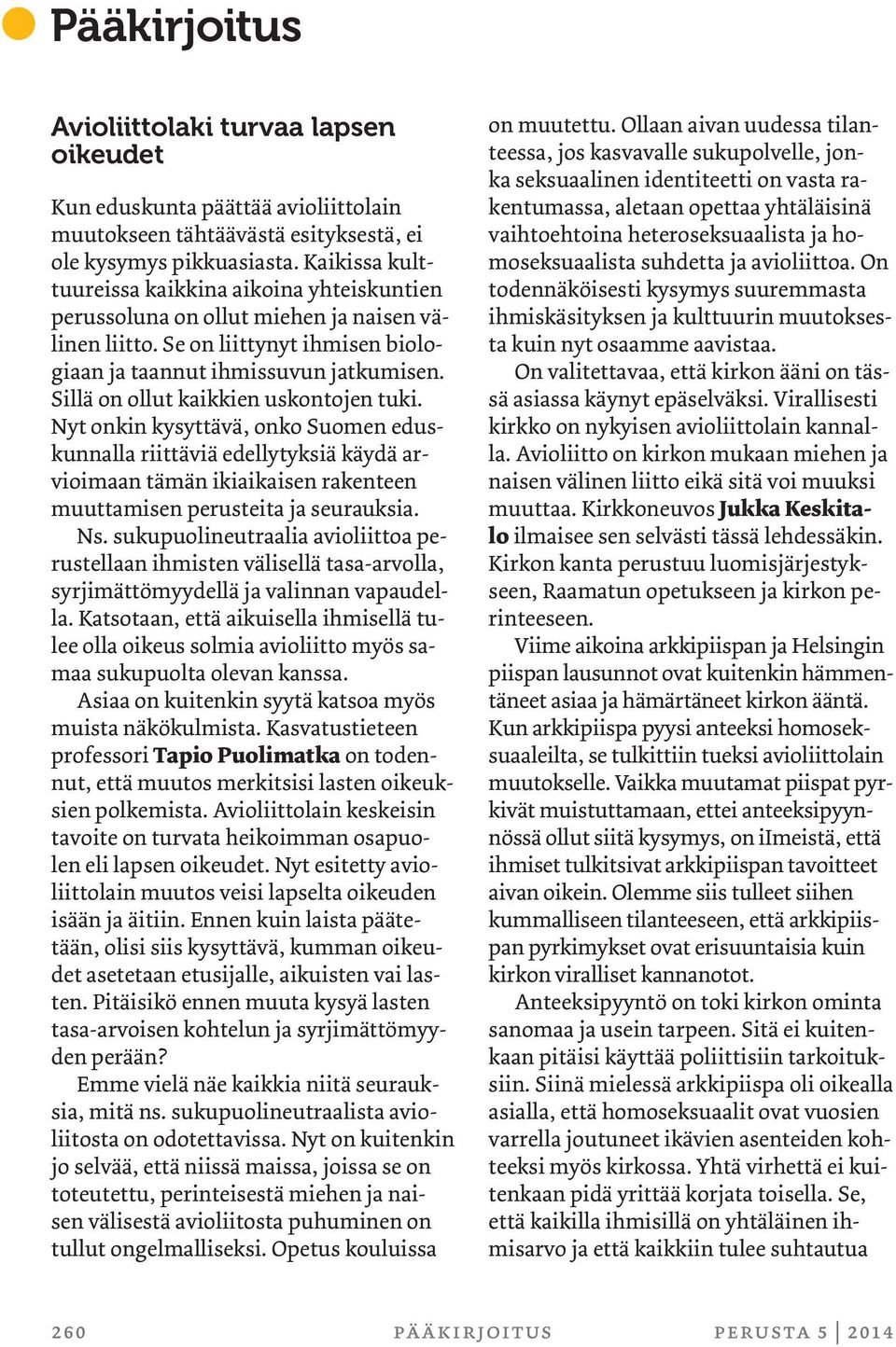 Sillä on ollut kaikkien uskontojen tuki. Nyt onkin kysyttävä, onko Suomen eduskunnalla riittäviä edellytyksiä käydä arvioimaan tämän ikiaikaisen rakenteen muuttamisen perusteita ja seurauksia. Ns.