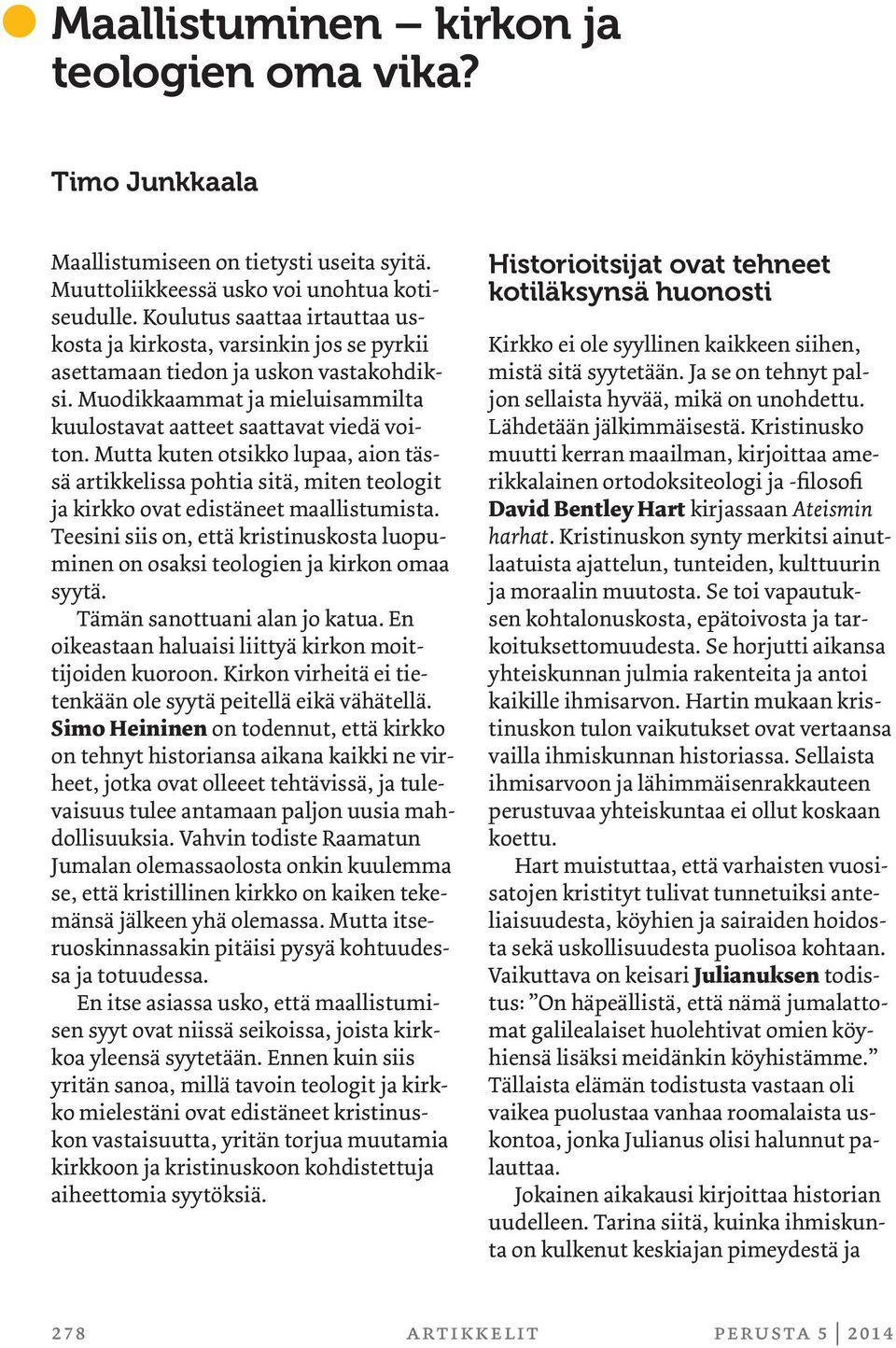 Mutta kuten otsikko lupaa, aion tässä artikkelissa pohtia sitä, miten teologit ja kirkko ovat edistäneet maallistumista.