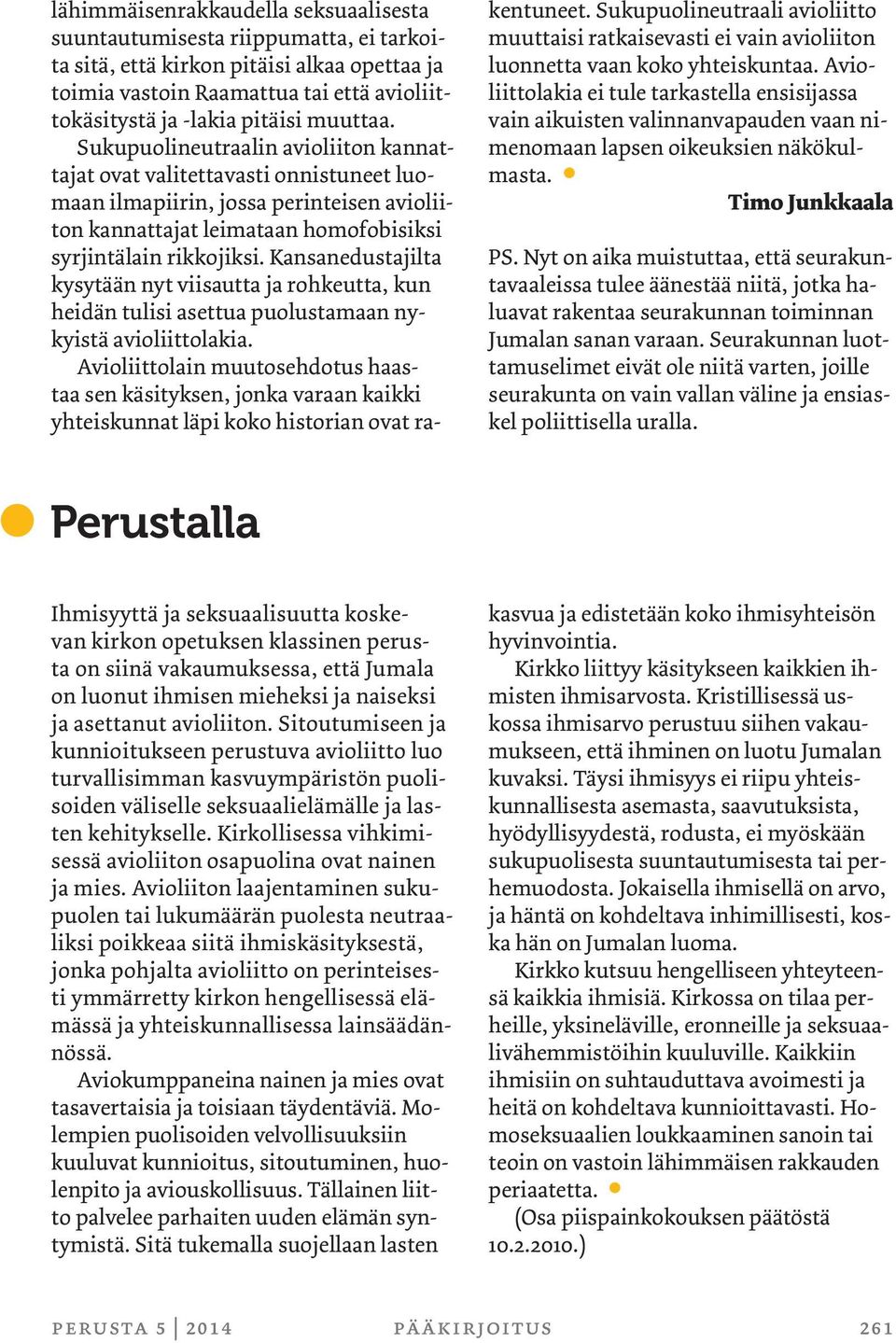 Kansanedustajilta kysytään nyt viisautta ja rohkeutta, kun heidän tulisi asettua puolustamaan nykyistä avioliittolakia.
