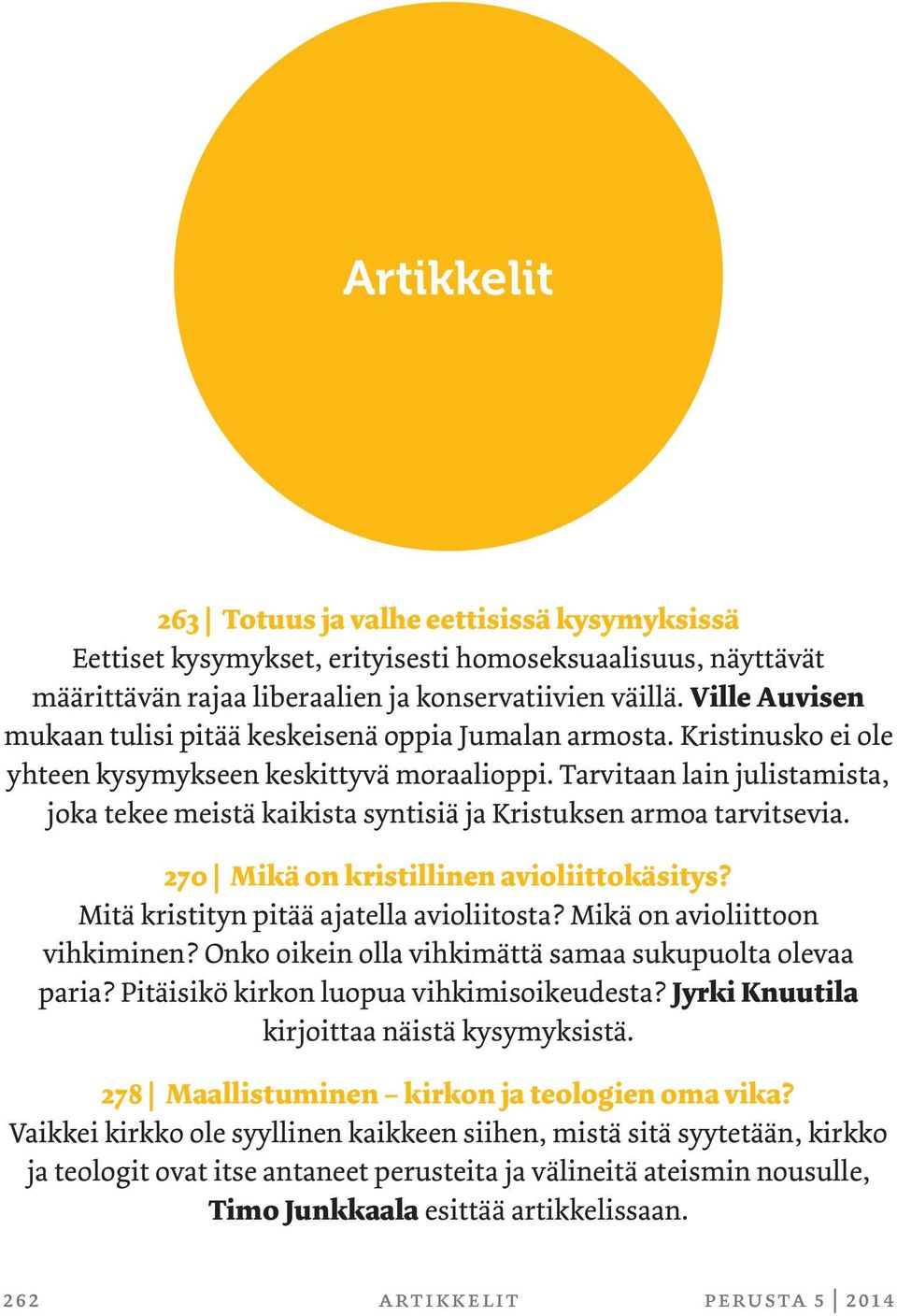 Tarvitaan lain julistamista, joka tekee meistä kaikista syntisiä ja Kristuksen armoa tarvitsevia. 270 Mikä on kristillinen avioliittokäsitys? Mitä kristityn pitää ajatella avioliitosta?