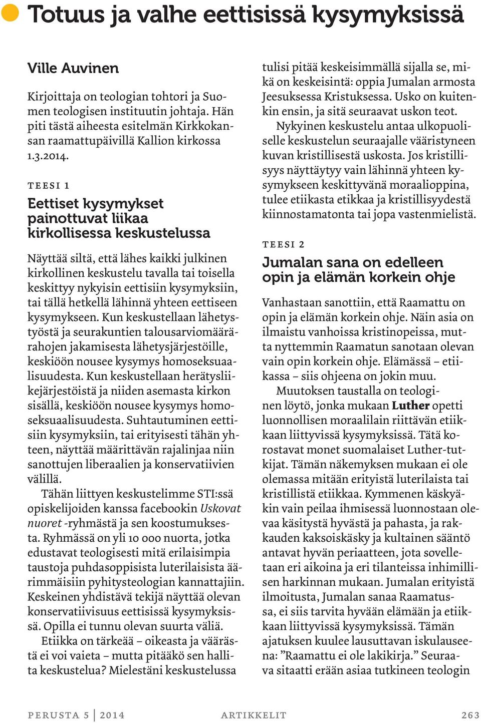 teesi 1 Eettiset kysymykset painottuvat liikaa kirkollisessa keskustelussa Näyttää siltä, että lähes kaikki julkinen kirkollinen keskustelu tavalla tai toisella keskittyy nykyisin eettisiin