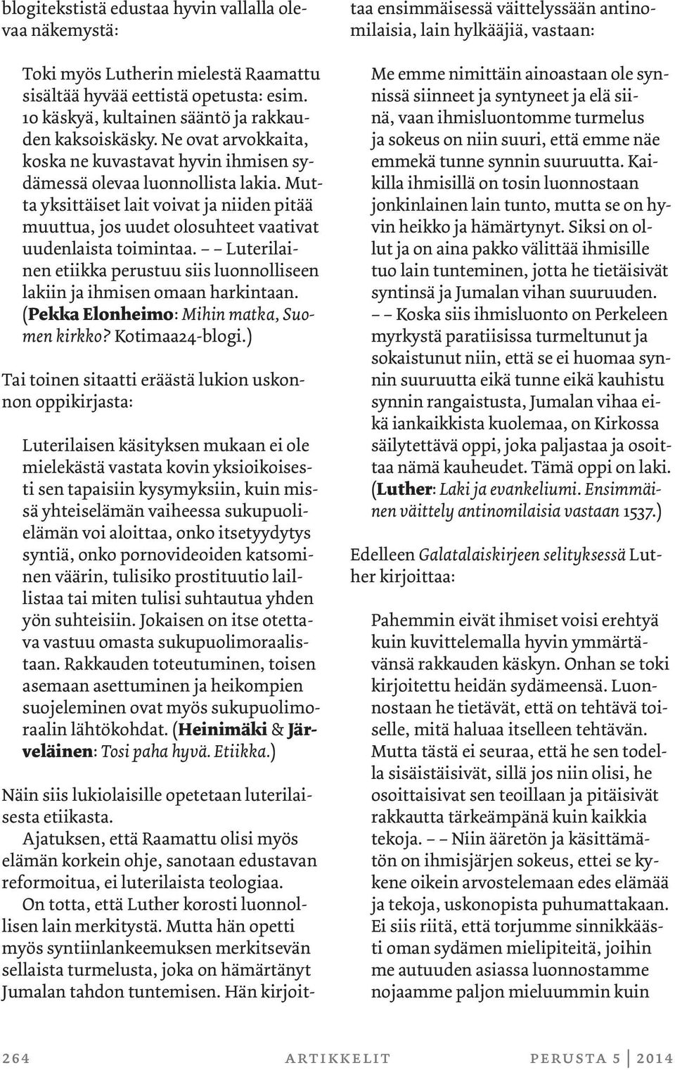 Luterilainen etiikka perustuu siis luonnolliseen lakiin ja ihmisen omaan harkintaan. (Pekka Elonheimo: Mihin matka, Suomen kirkko? Kotimaa24-blogi.
