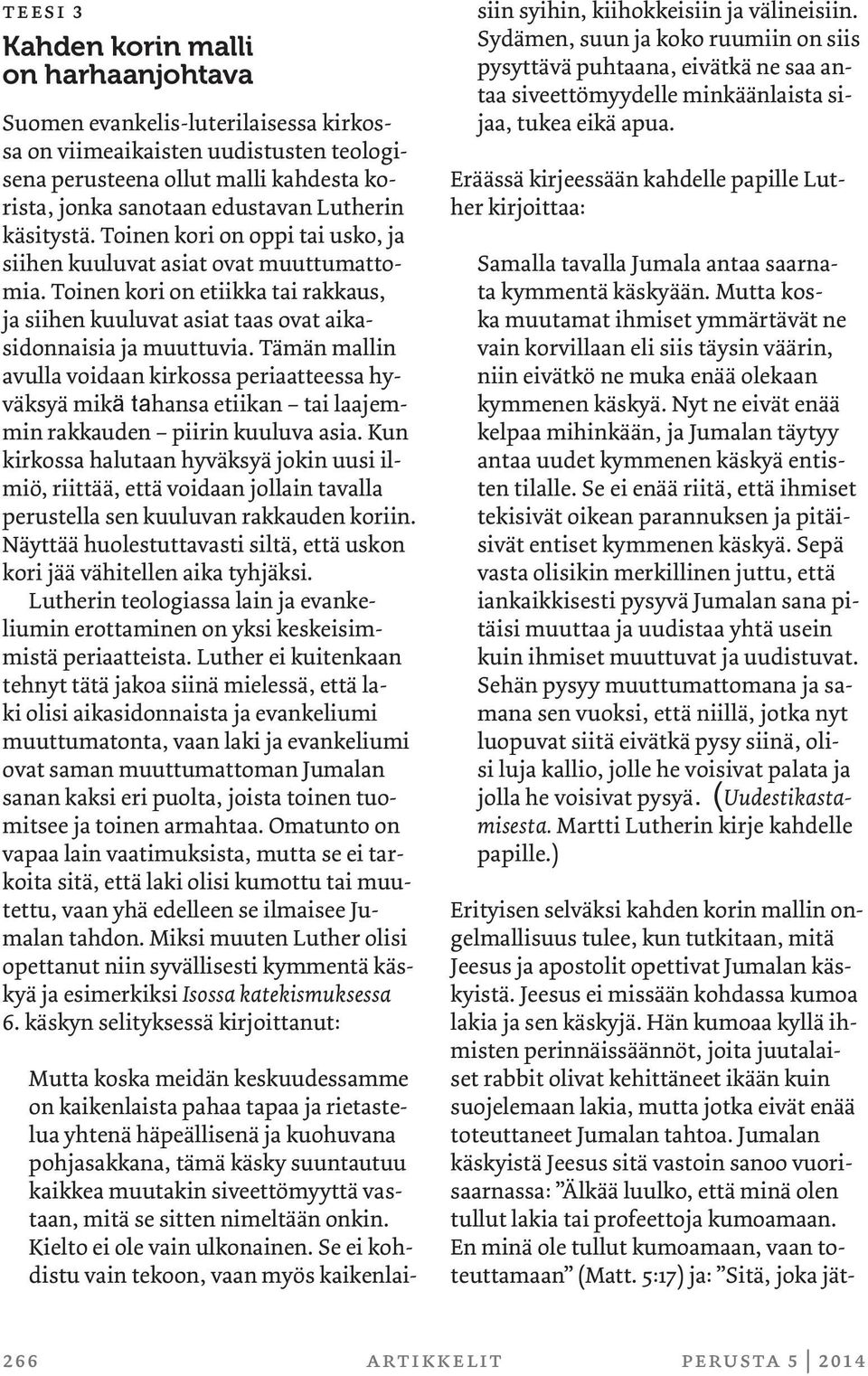 Tämän mallin avulla voidaan kirkossa periaatteessa hyväksyä mikä tahansa etiikan tai laajemmin rakkauden piirin kuuluva asia.