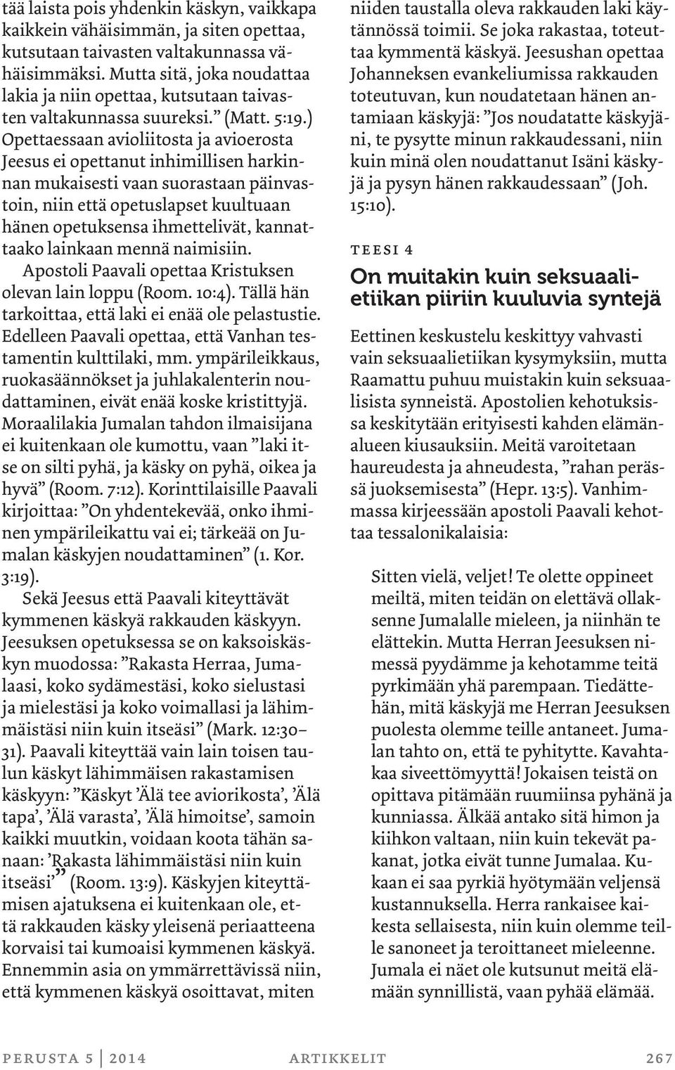 ) Opettaessaan avioliitosta ja avioerosta Jeesus ei opettanut inhimillisen harkinnan mukaisesti vaan suorastaan päinvastoin, niin että opetuslapset kuultuaan hänen opetuksensa ihmettelivät,