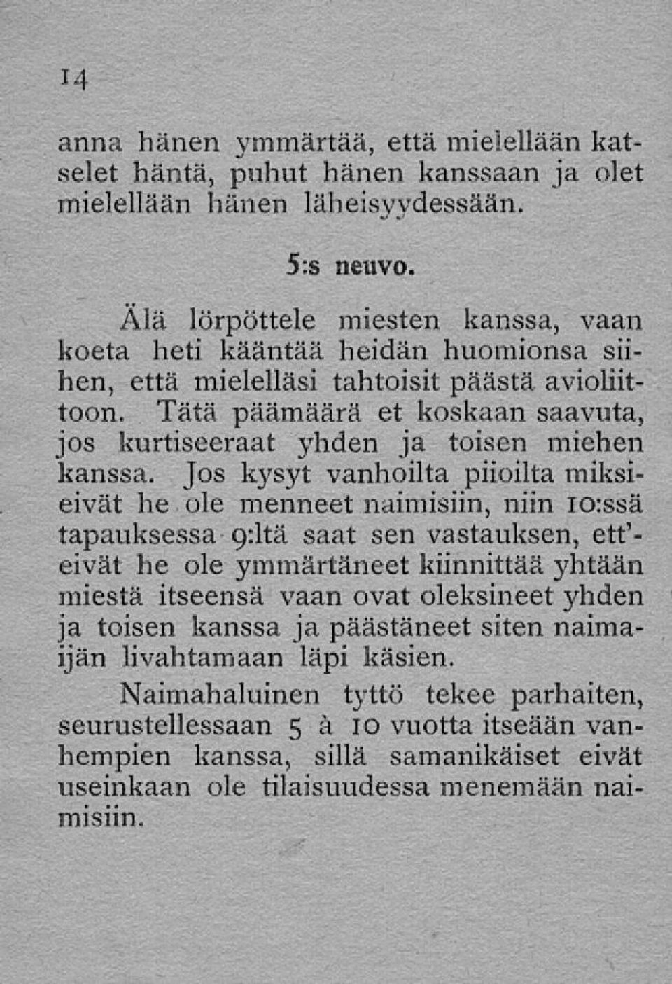 Tätä päämäärä et koskaan saavuta, jos kurtiseeraat yhden ja toisen miehen kanssa. Jos kysyt vanhoilta piioilta miksieivät he ole menneet naimisiin, niin io:ssä tapauksessa o.