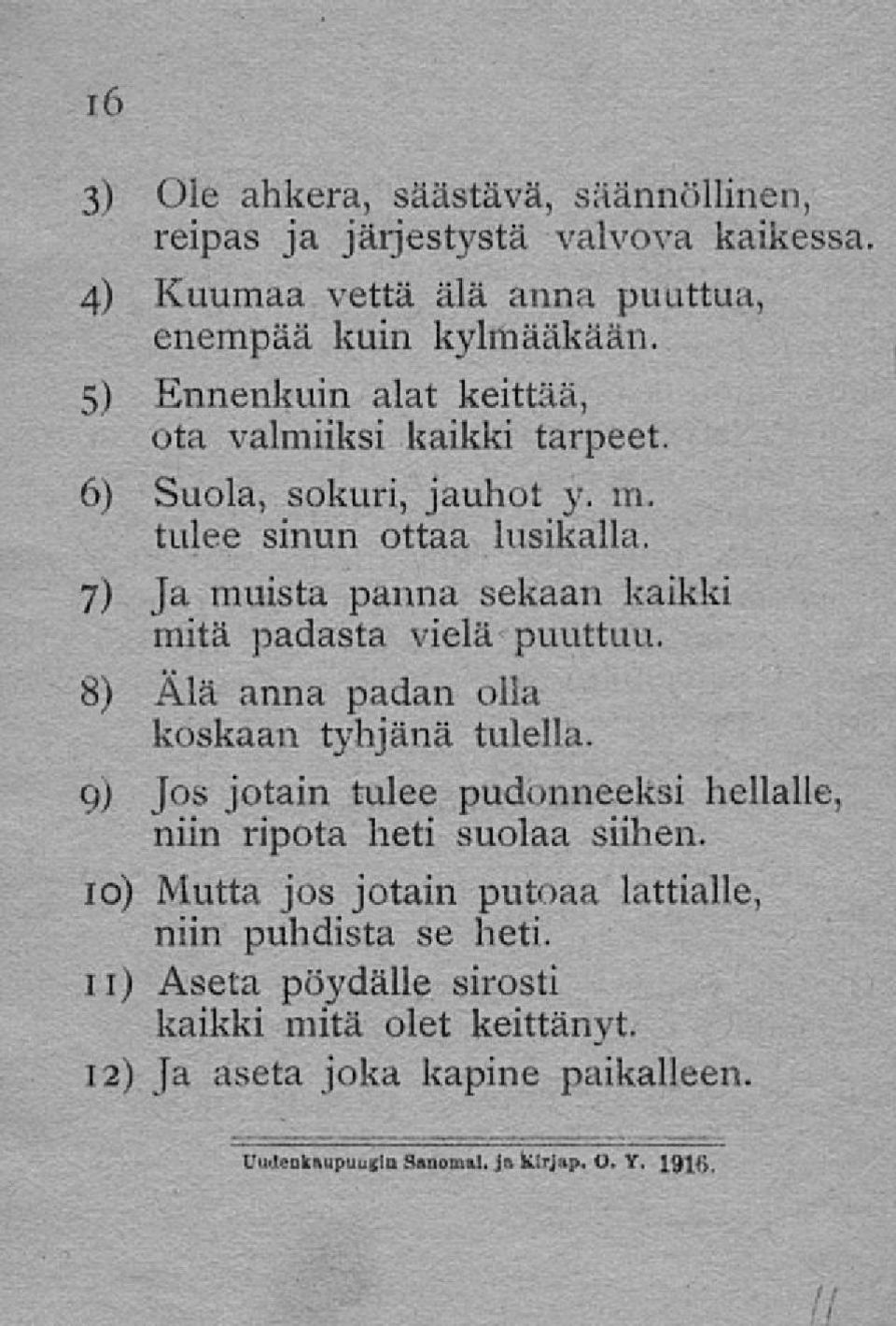 Ja muista panna sekaan kaikki mitä padasta vielä puuttuu. Älä anna padan olla koskaan tyhjänä tulella.