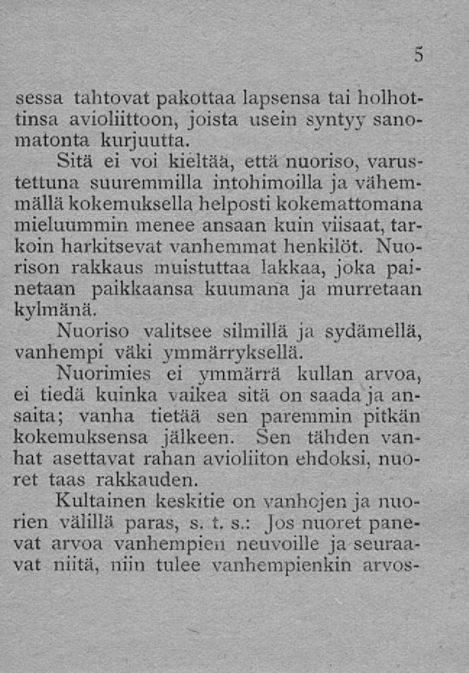 Nuorison rakkaus muistuttaa lakkaa, joka painetaan paikkaansa kuumana ja murretaan kylmänä. Nuoriso valitsee silmillä ja sydämellä, vanhempi väki 3'mmärryksellä.