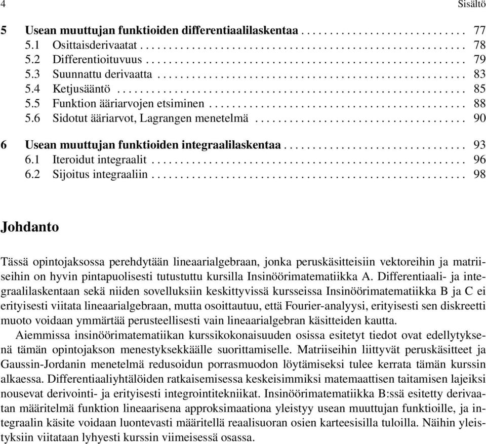 5 Funktion ääriarvojen etsiminen............................................. 88 5.6 Sidotut ääriarvot, Lagrangen menetelmä..................................... 90 6 Usean muuttujan funktioiden integraalilaskentaa.