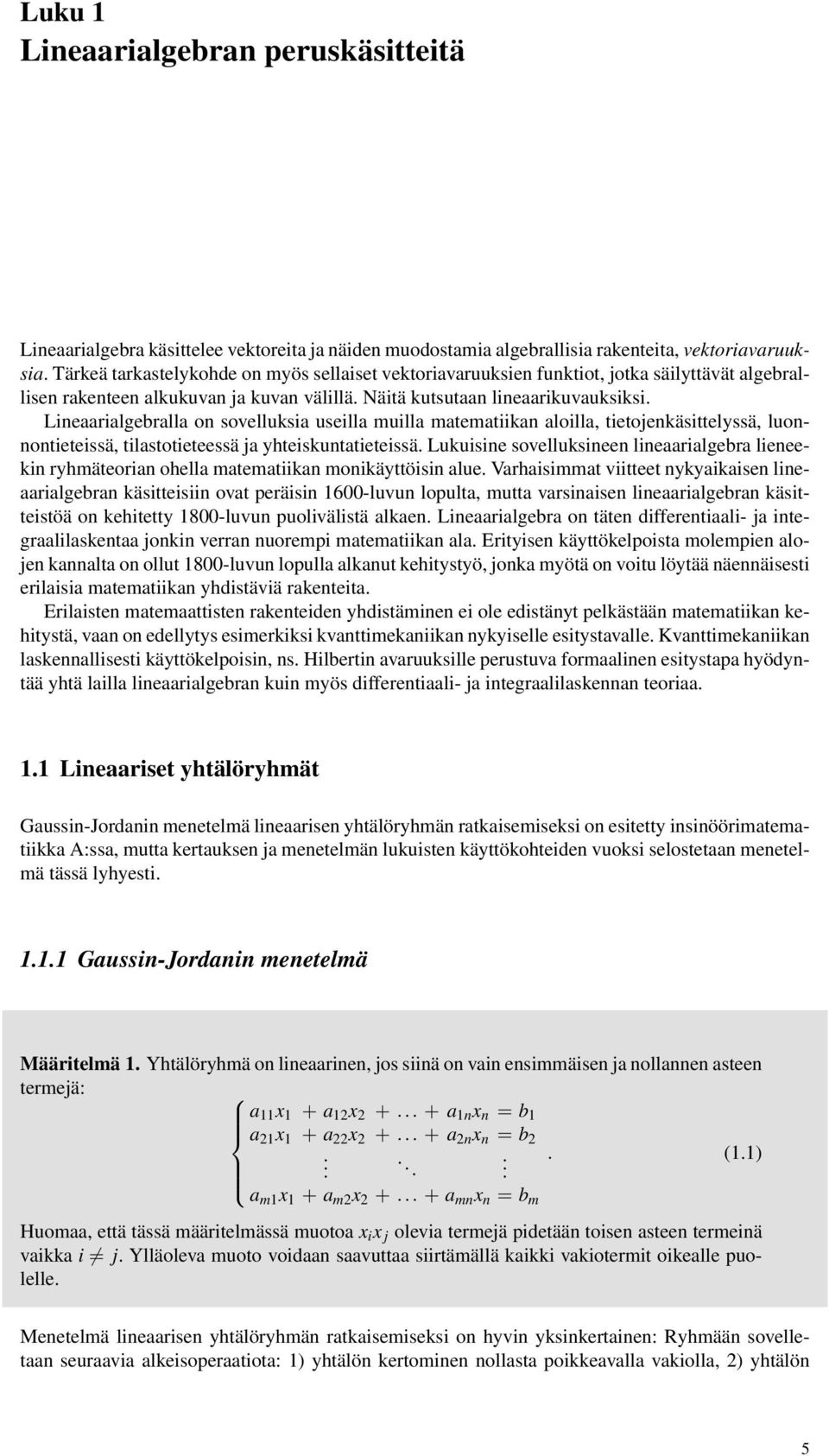 Lineaarialgebralla on sovelluksia useilla muilla matematiikan aloilla, tietojenkäsittelyssä, luonnontieteissä, tilastotieteessä ja yhteiskuntatieteissä.