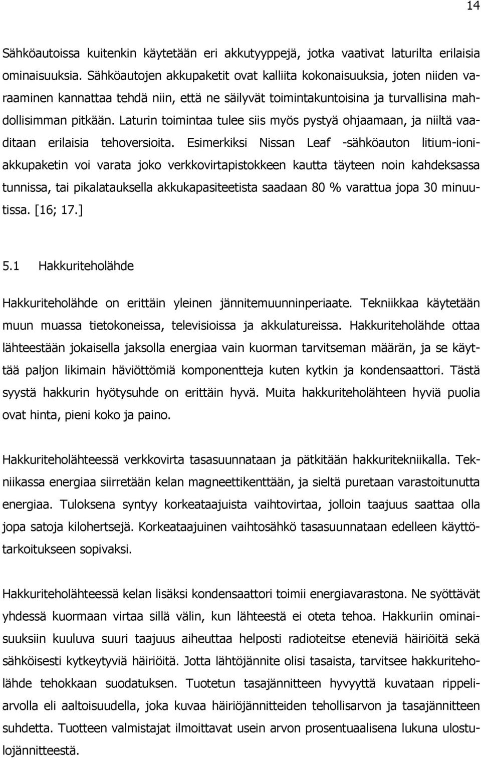 Laturin toimintaa tulee siis myös pystyä ohjaamaan, ja niiltä vaaditaan erilaisia tehoversioita.