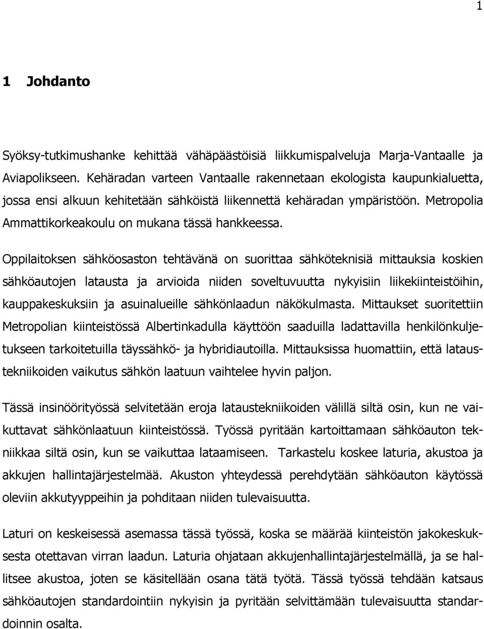 Oppilaitoksen sähköosaston tehtävänä on suorittaa sähköteknisiä mittauksia koskien sähköautojen latausta ja arvioida niiden soveltuvuutta nykyisiin liikekiinteistöihin, kauppakeskuksiin ja