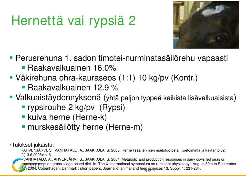 , VANHATALO, A., JAAKKOLA, S. 2005. Herne lisää lehmien maitotuotosta. Koetoiminta ja käytäntö 62, 2(13.6.2005): s. 6. VANHATALO, A., AHVENJÄRVI, S., JAAKKOLA, S. 2004.