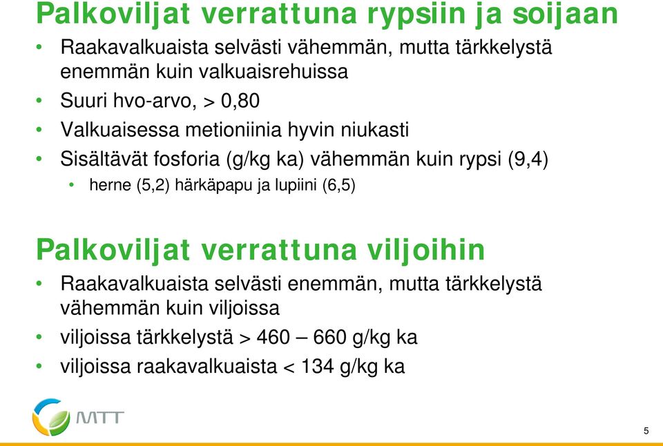 kuin rypsi (9,4) herne (5,2) härkäpapu ja lupiini (6,5) Palkoviljat verrattuna viljoihin Raakavalkuaista selvästi