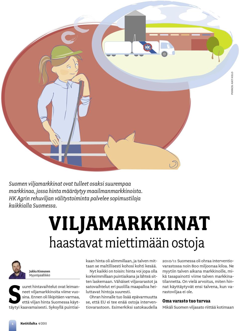 Viljamarkkinat haastavat miettimään ostoja Jukka Kinnunen Myyntipäällikkö Suuret hintavaihtelut ovat leimanneet viljamarkkinoita viime vuosina.