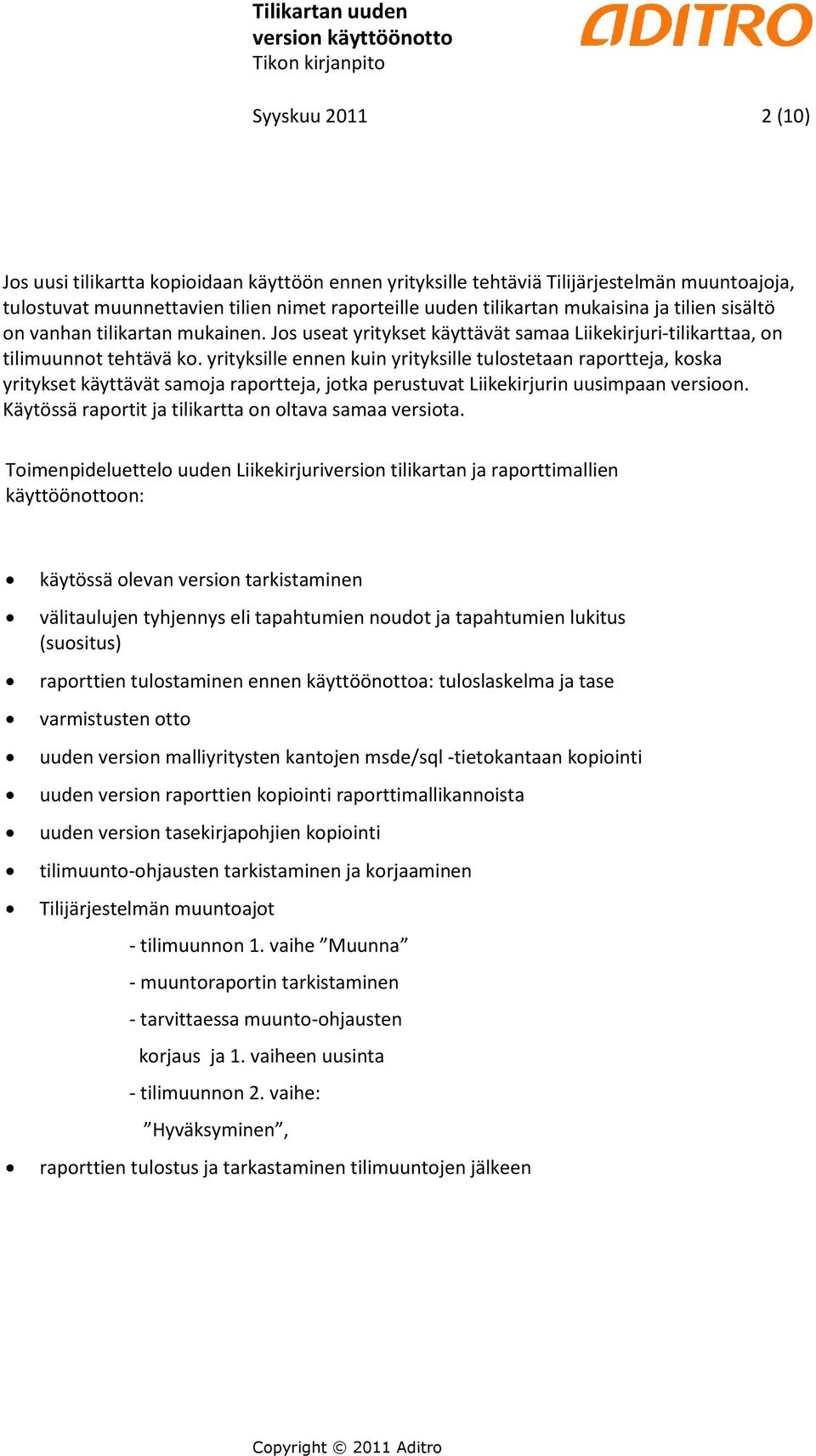 yrityksille ennen kuin yrityksille tulostetaan raportteja, koska yritykset käyttävät samoja raportteja, jotka perustuvat Liikekirjurin uusimpaan versioon.