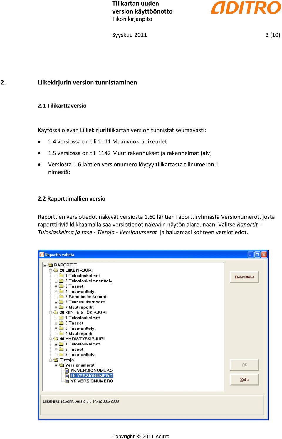 6 lähtien versionumero löytyy tilikartasta tilinumeron 1 nimestä: 2.2 Raporttimallien versio Raporttien versiotiedot näkyvät versiosta 1.