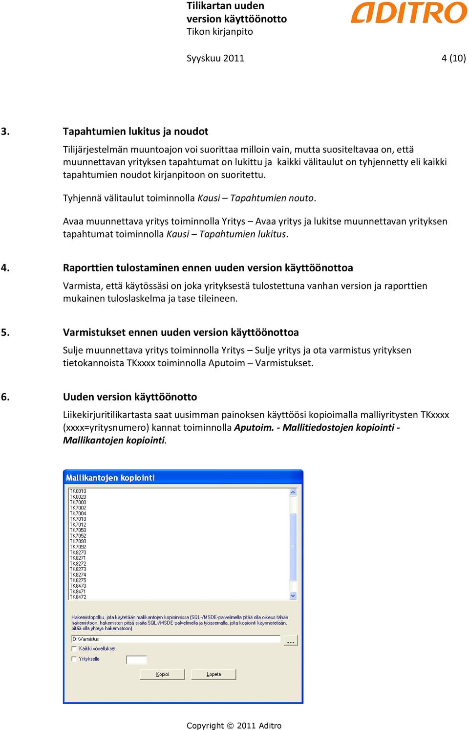 kaikki tapahtumien noudot kirjanpitoon on suoritettu. Tyhjennä välitaulut toiminnolla Kausi Tapahtumien nouto.