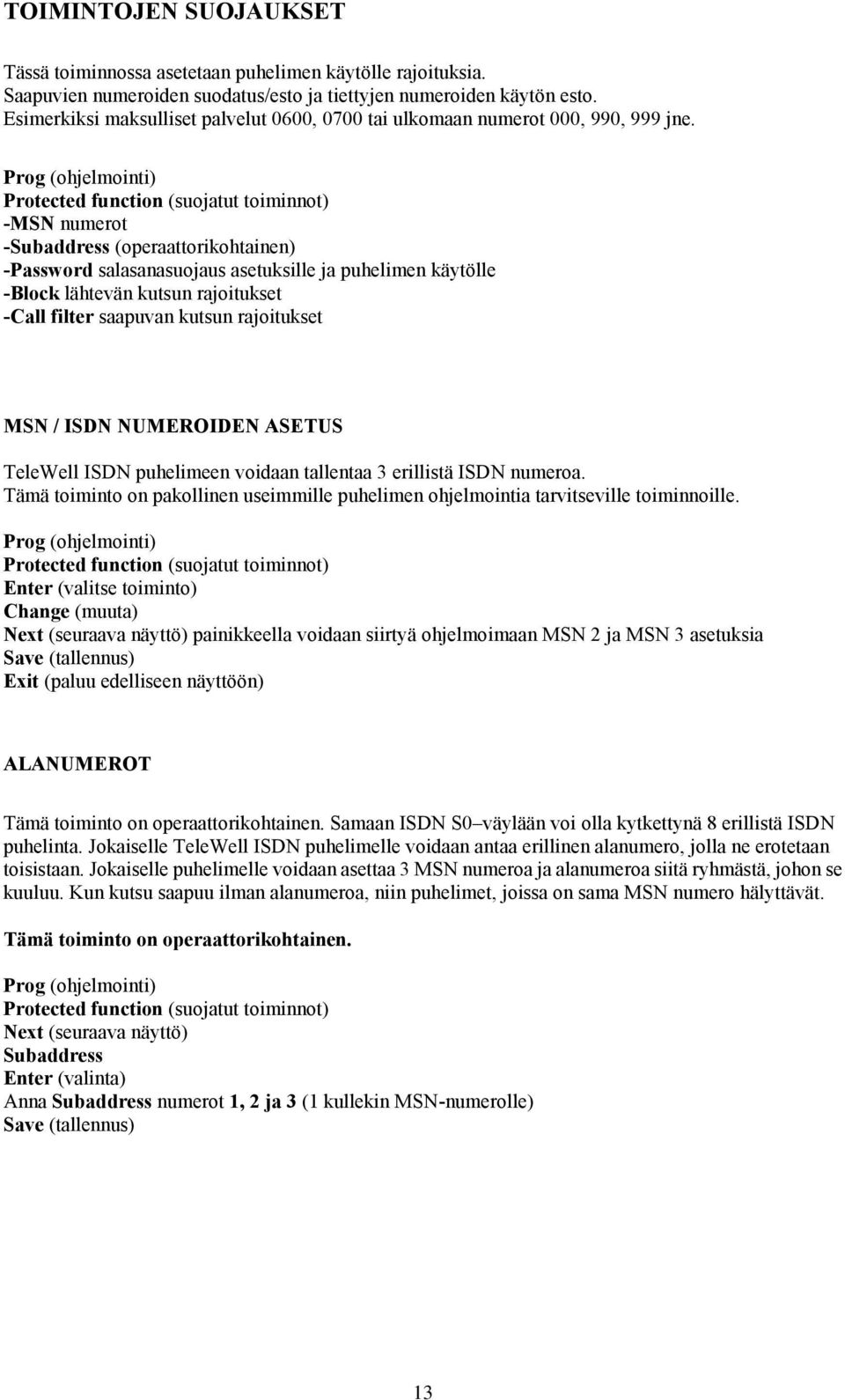 Protected function (suojatut toiminnot) -MSN numerot -Subaddress (operaattorikohtainen) -Password salasanasuojaus asetuksille ja puhelimen käytölle -Block lähtevän kutsun rajoitukset -Call filter