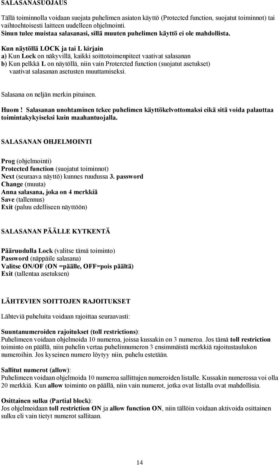 Kun näytöllä LOCK ja tai L kirjain a) Kun Lock on näkyvillä, kaikki soittotoimenpiteet vaativat salasanan b) Kun pelkkä L on näytöllä, niin vain Protercted function (suojatut asetukset) vaativat