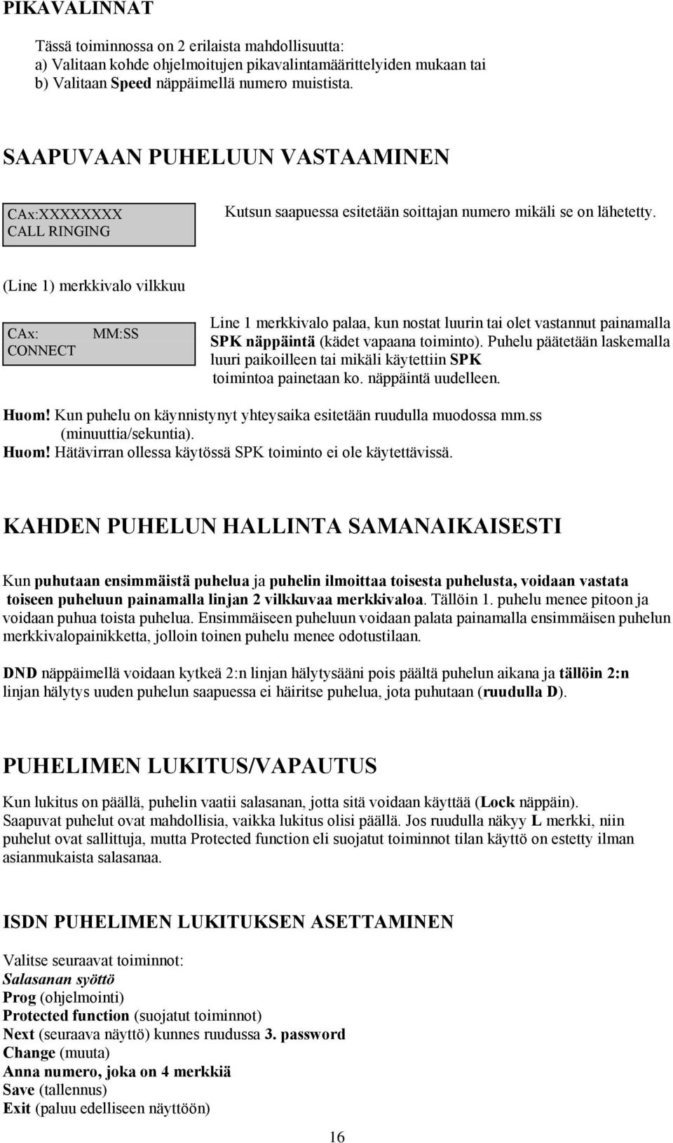 (Line 1) merkkivalo vilkkuu CAx: CONNECT MM:SS Line 1 merkkivalo palaa, kun nostat luurin tai olet vastannut painamalla SPK näppäintä (kädet vapaana toiminto).