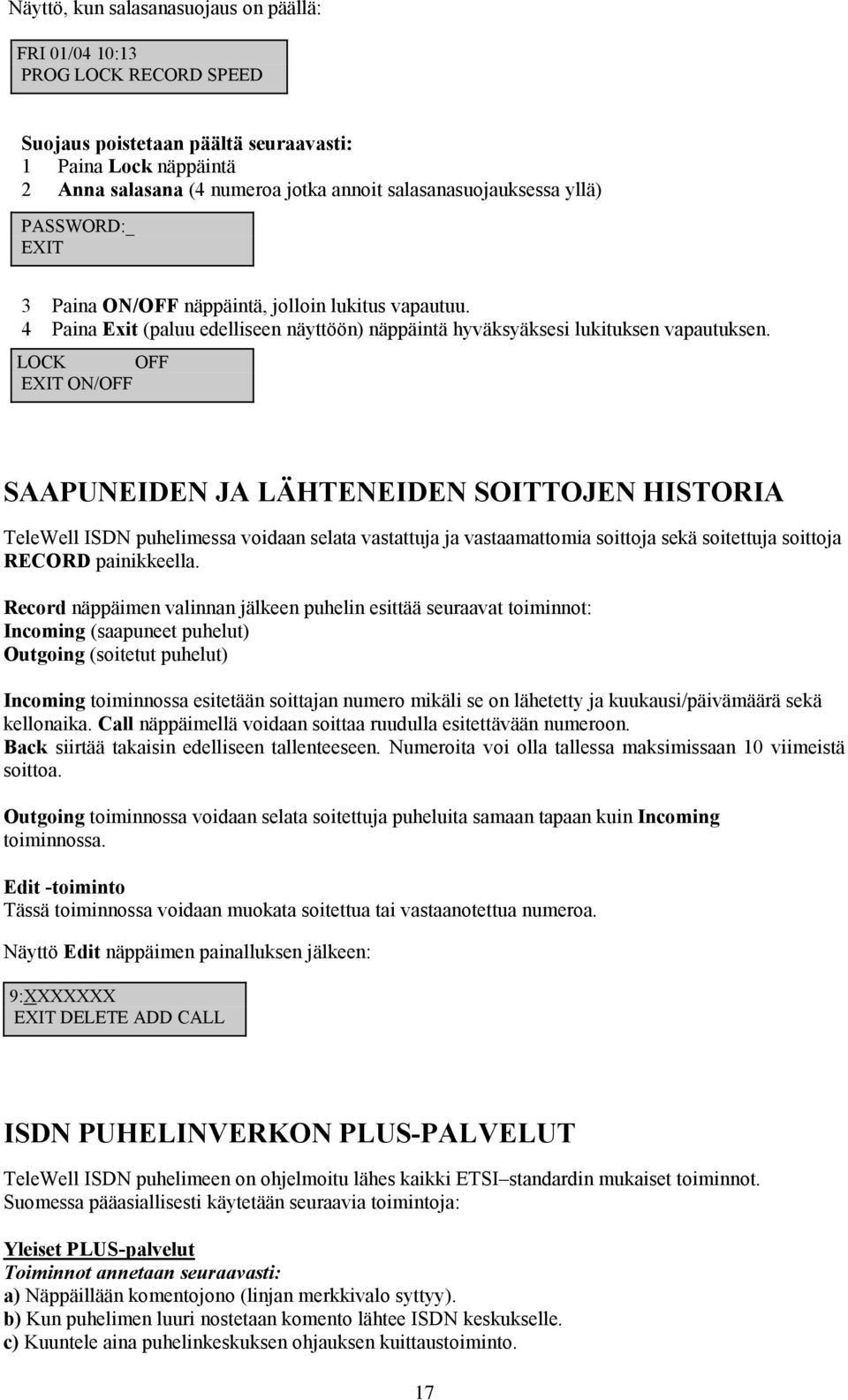 LOCK OFF EXIT ON/OFF SAAPUNEIDEN JA LÄHTENEIDEN SOITTOJEN HISTORIA TeleWell ISDN puhelimessa voidaan selata vastattuja ja vastaamattomia soittoja sekä soitettuja soittoja RECORD painikkeella.